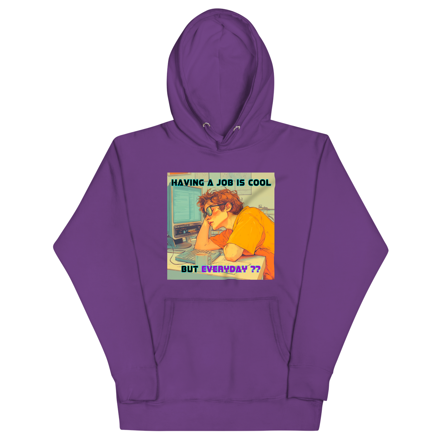 "HAVING A JOB IS COOL, BUT EVERYDAY??" • Premium Hoodie