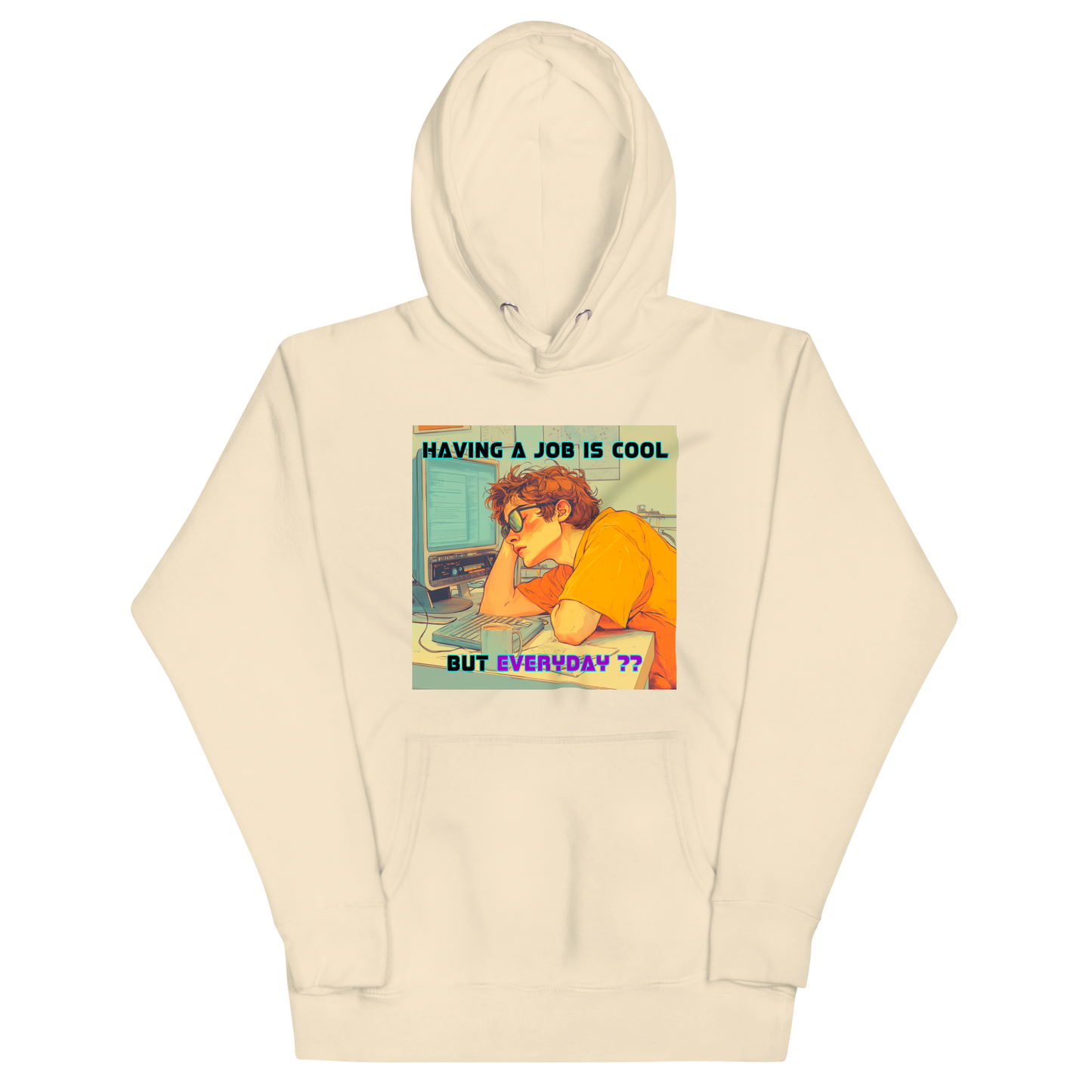 "HAVING A JOB IS COOL, BUT EVERYDAY??" • Premium Hoodie