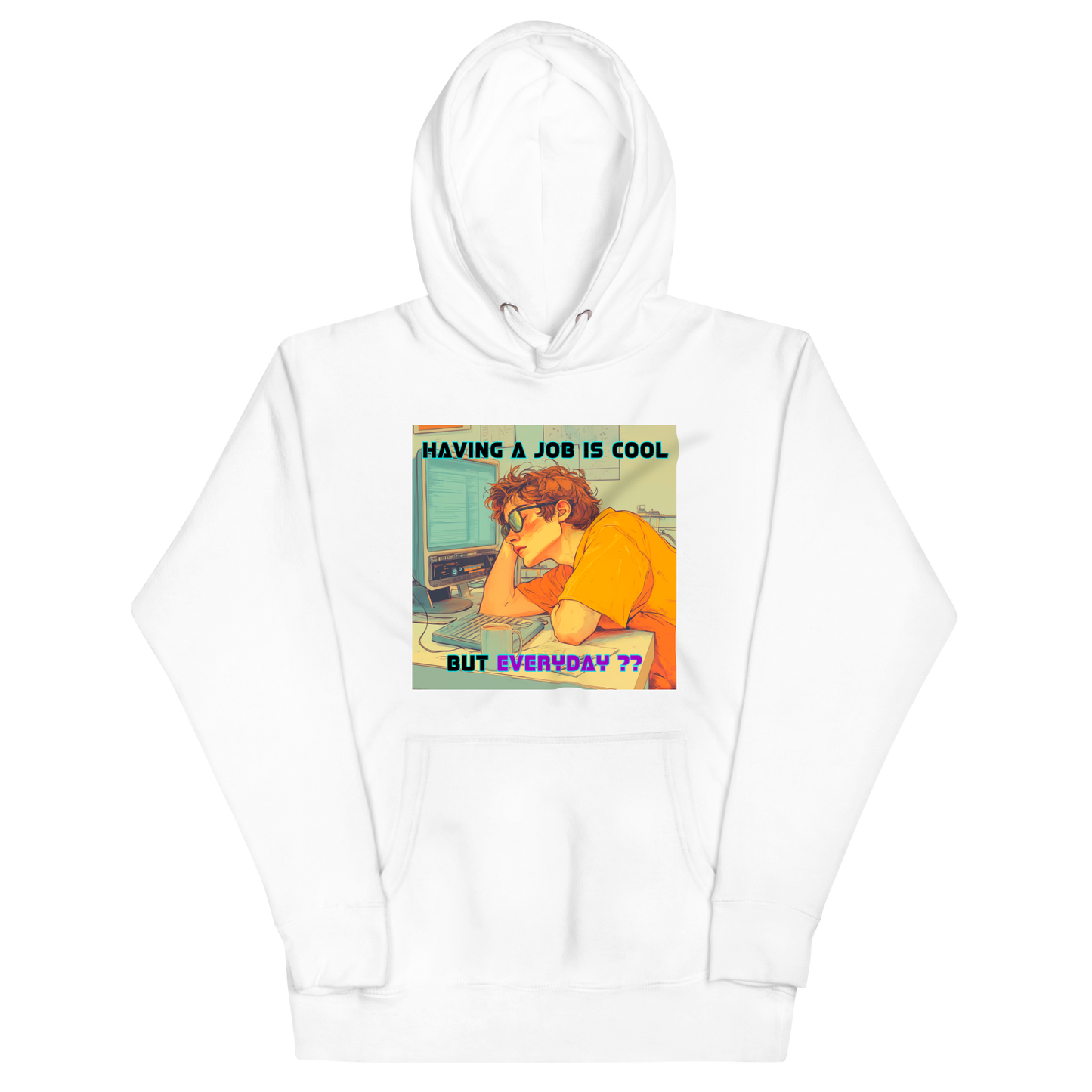 "HAVING A JOB IS COOL, BUT EVERYDAY??" • Premium Hoodie