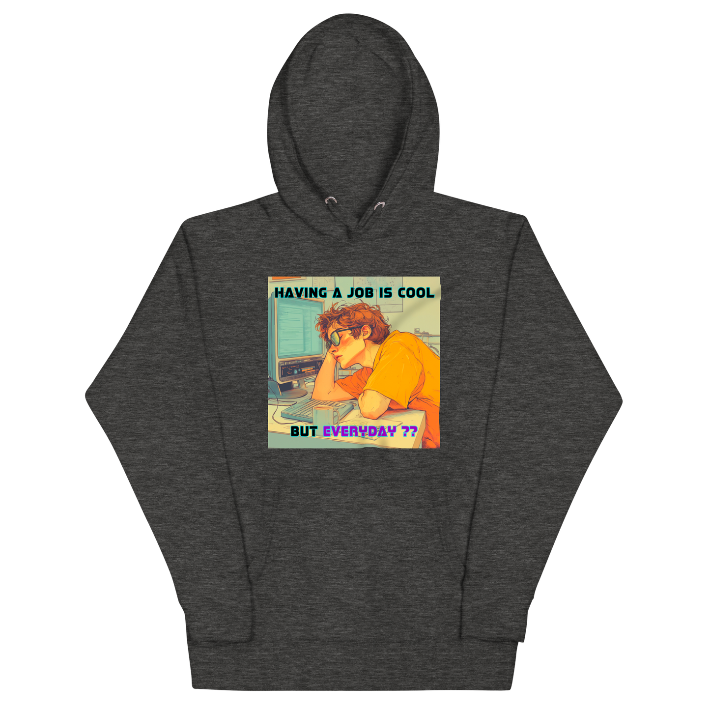 "HAVING A JOB IS COOL, BUT EVERYDAY??" • Premium Hoodie