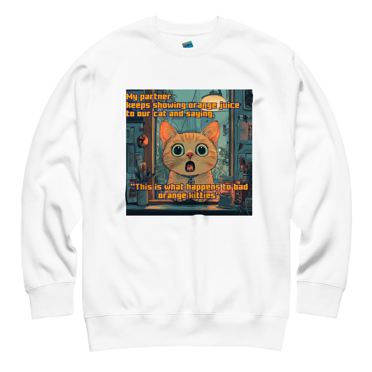 "...THIS IS WHAT HAPPENS TO BAD ORANGE KITTIES"• Premium Sweater