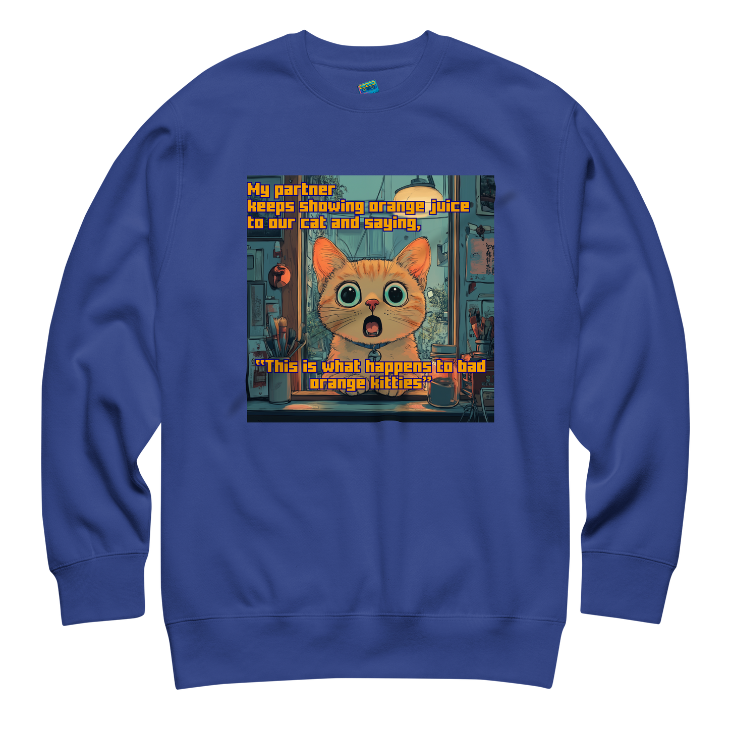 "...THIS IS WHAT HAPPENS TO BAD ORANGE KITTIES"• Premium Sweater