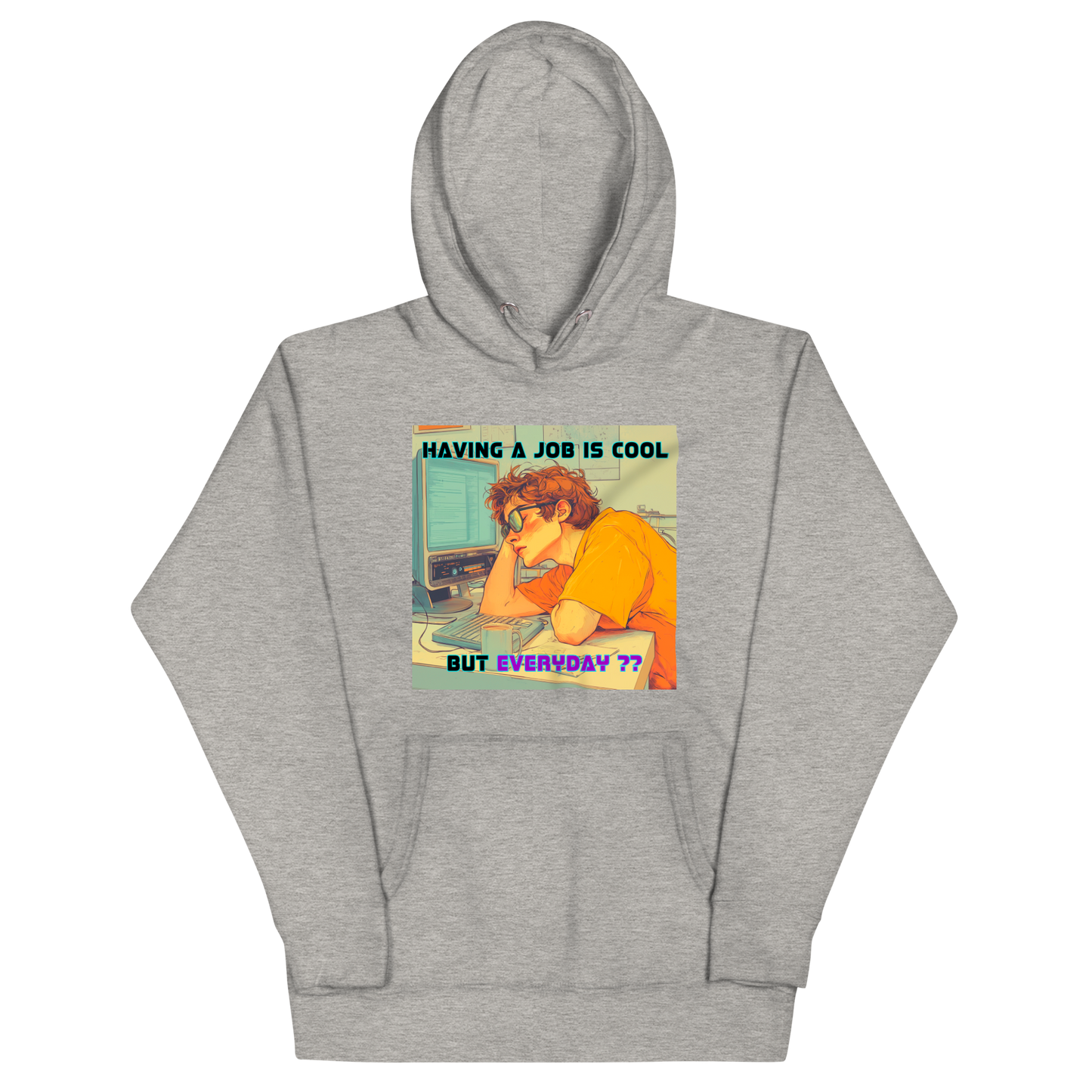 "HAVING A JOB IS COOL, BUT EVERYDAY??" • Premium Hoodie