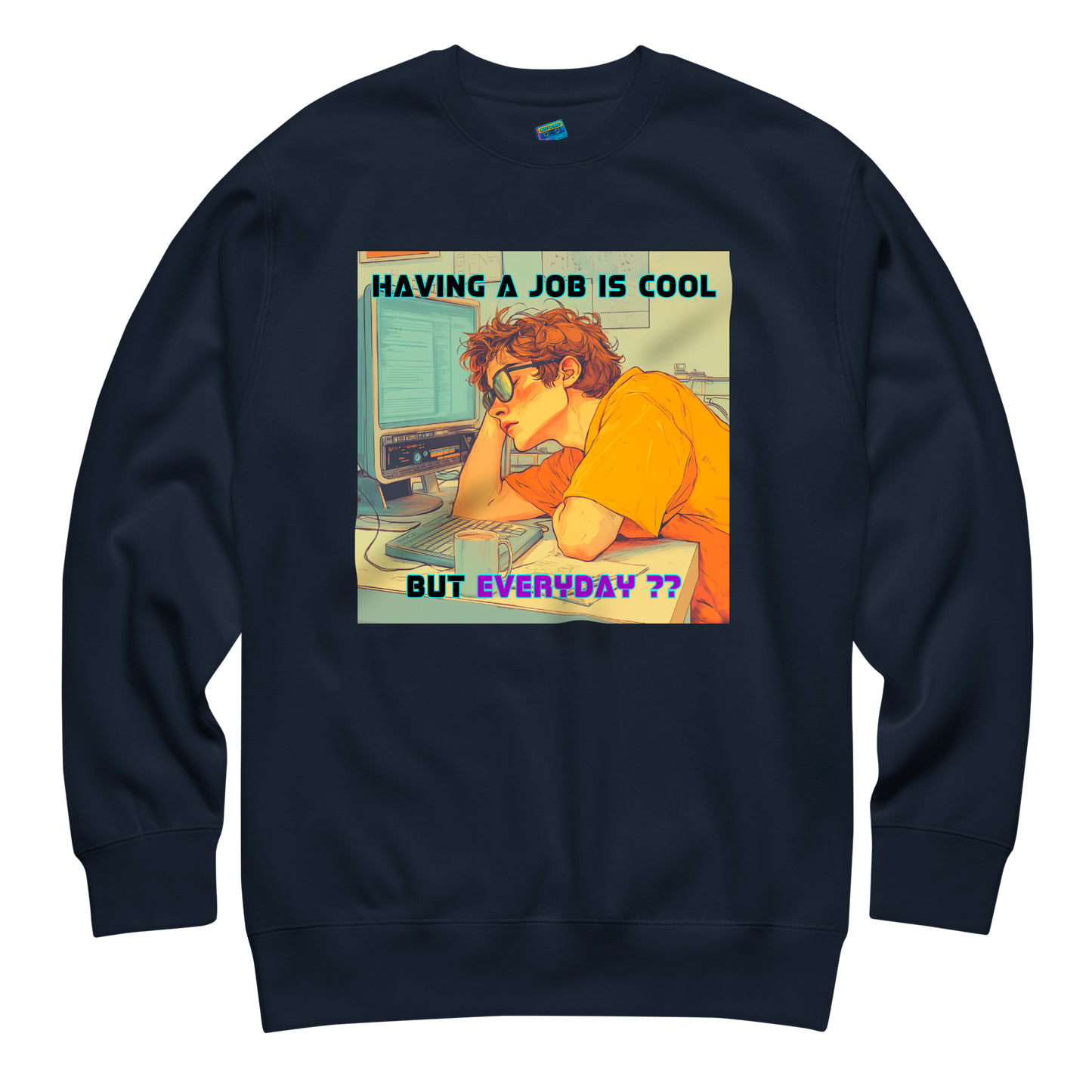 "HAVING A JOB IS COOL, BUT EVERYDAY??" • Premium Sweater