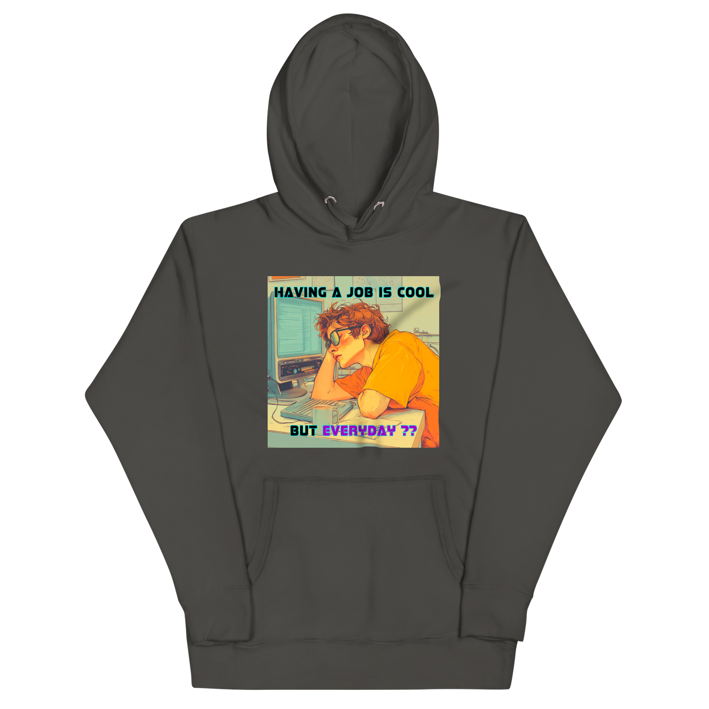 "HAVING A JOB IS COOL, BUT EVERYDAY??" • Premium Hoodie