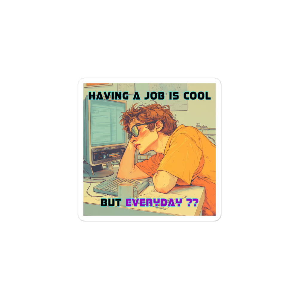 "HAVING A JOB IS COOL, BUT EVERYDAY??" • Stickers