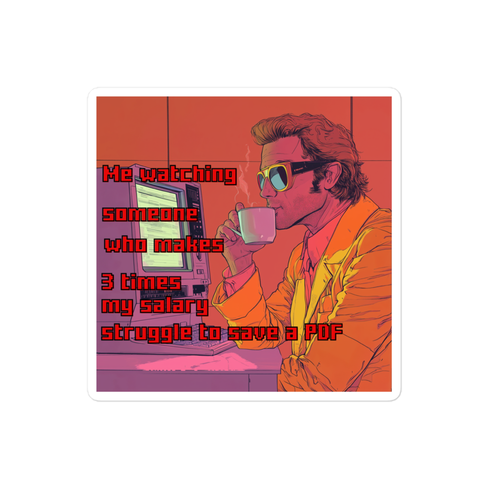 "ME WATCHING SOMEONE WHO MAKES 3 TIMES MY SALARY... " • Stickers