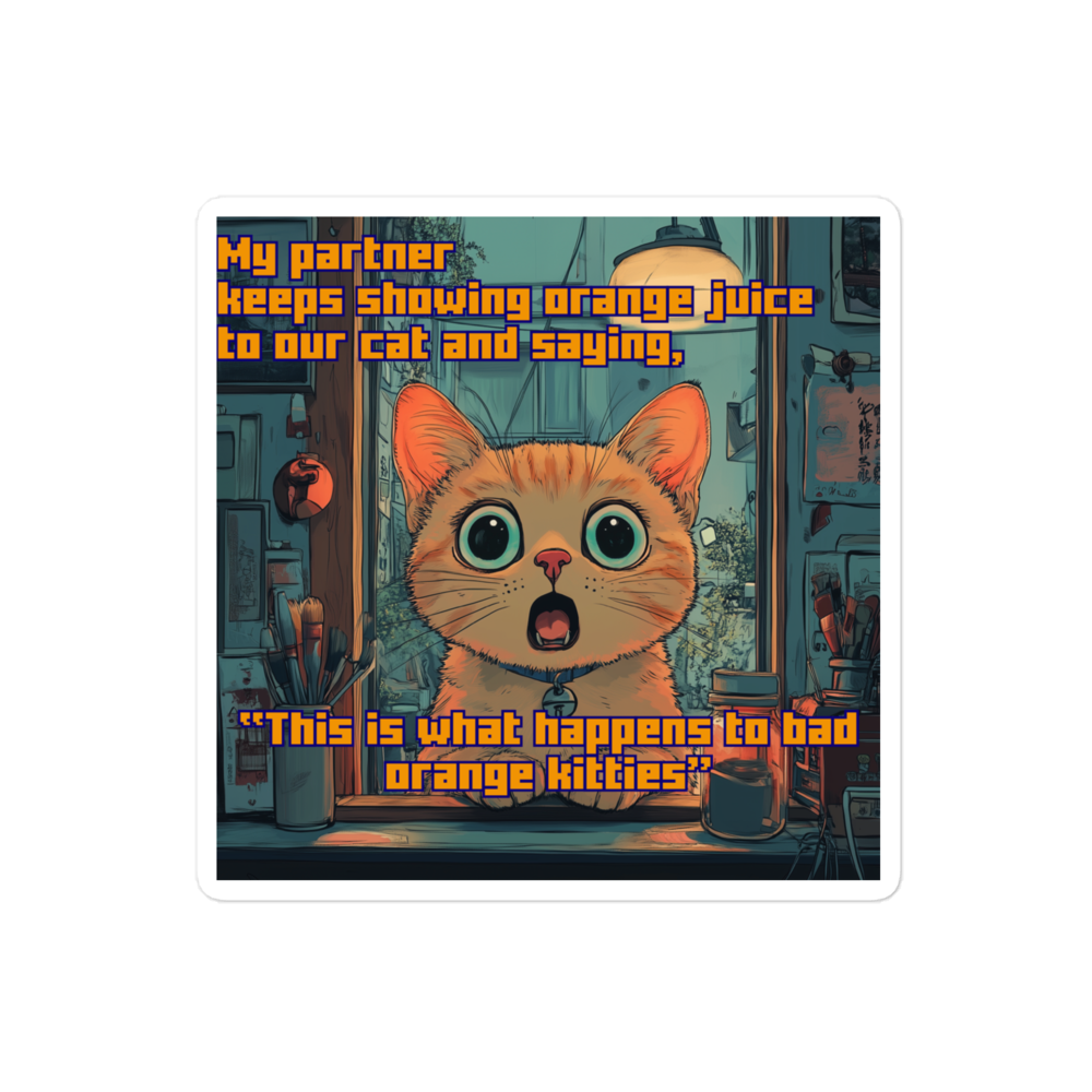 "...THIS IS WHAT HAPPENS TO BAD ORANGE KITTIES" • Stickers
