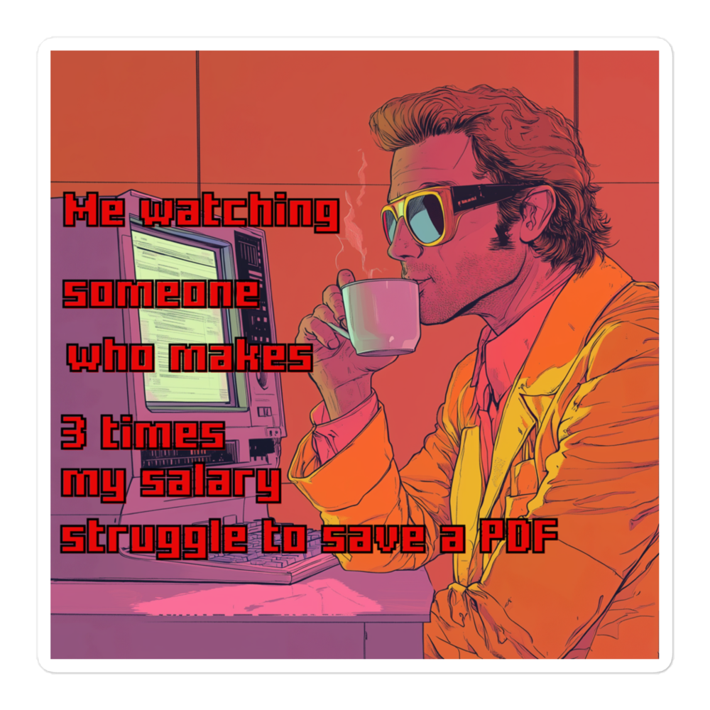 "ME WATCHING SOMEONE WHO MAKES 3 TIMES MY SALARY... " • Stickers