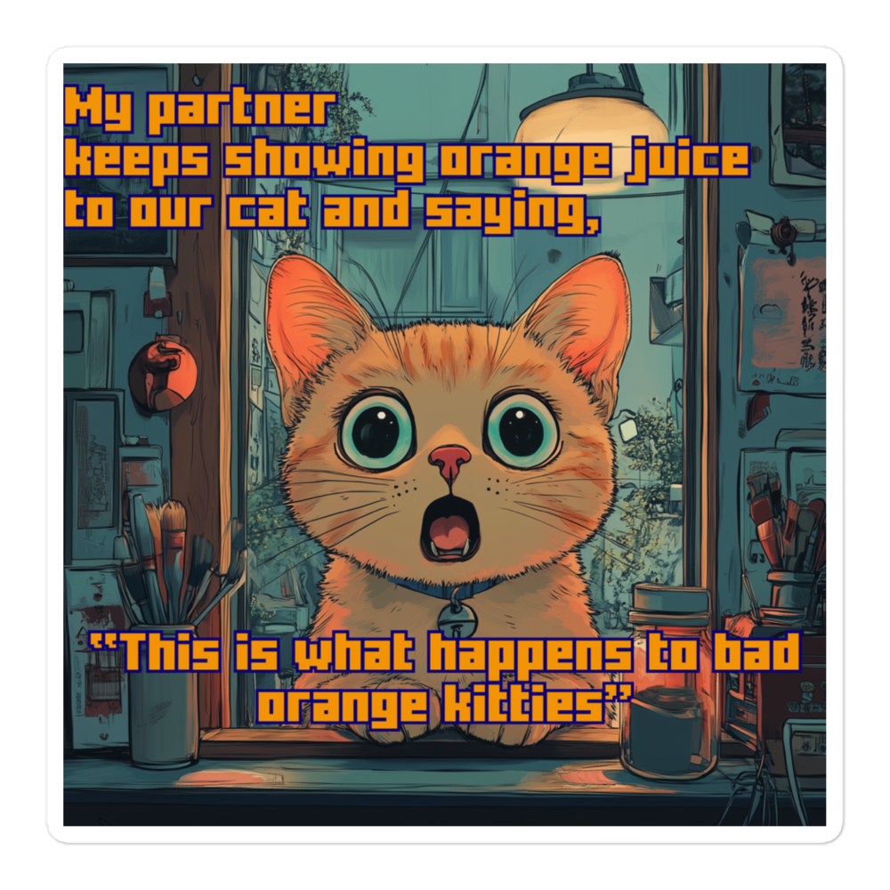 "...THIS IS WHAT HAPPENS TO BAD ORANGE KITTIES" • Stickers