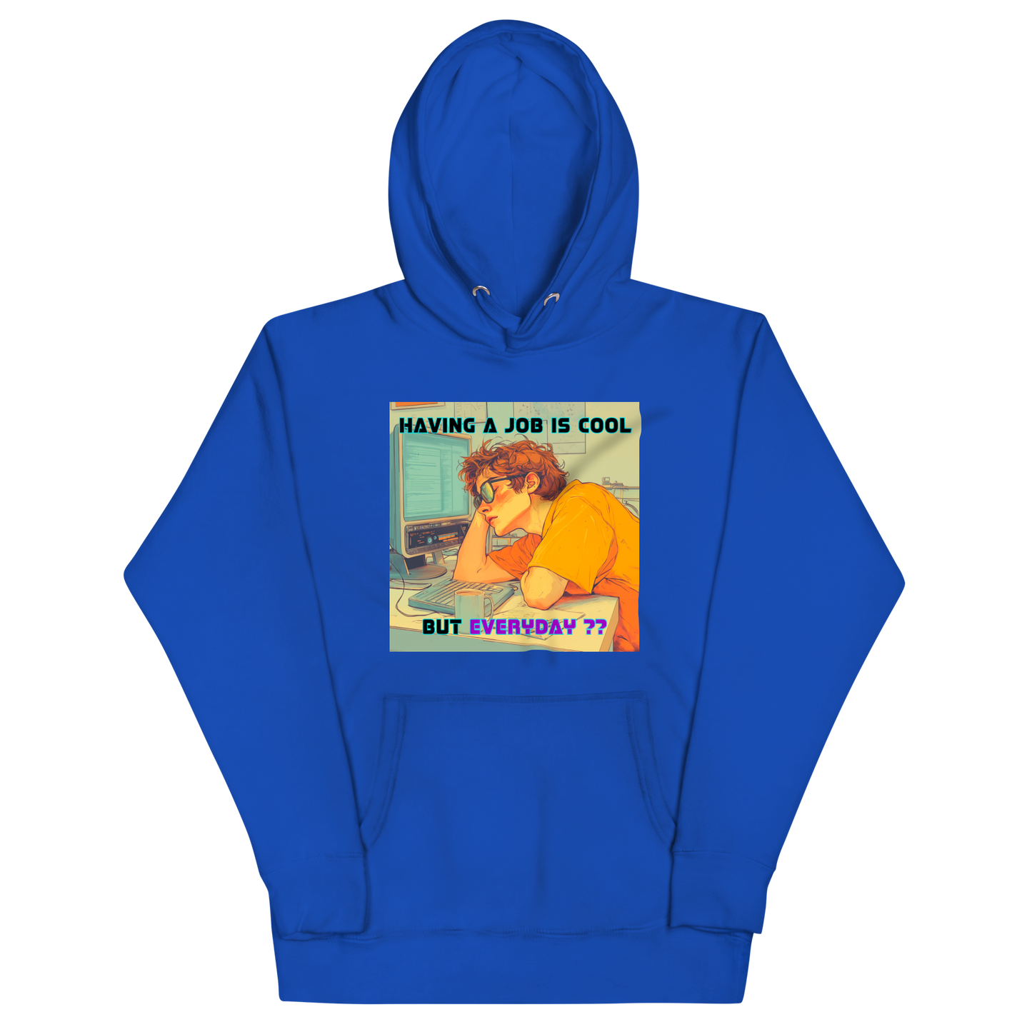 "HAVING A JOB IS COOL, BUT EVERYDAY??" • Premium Hoodie