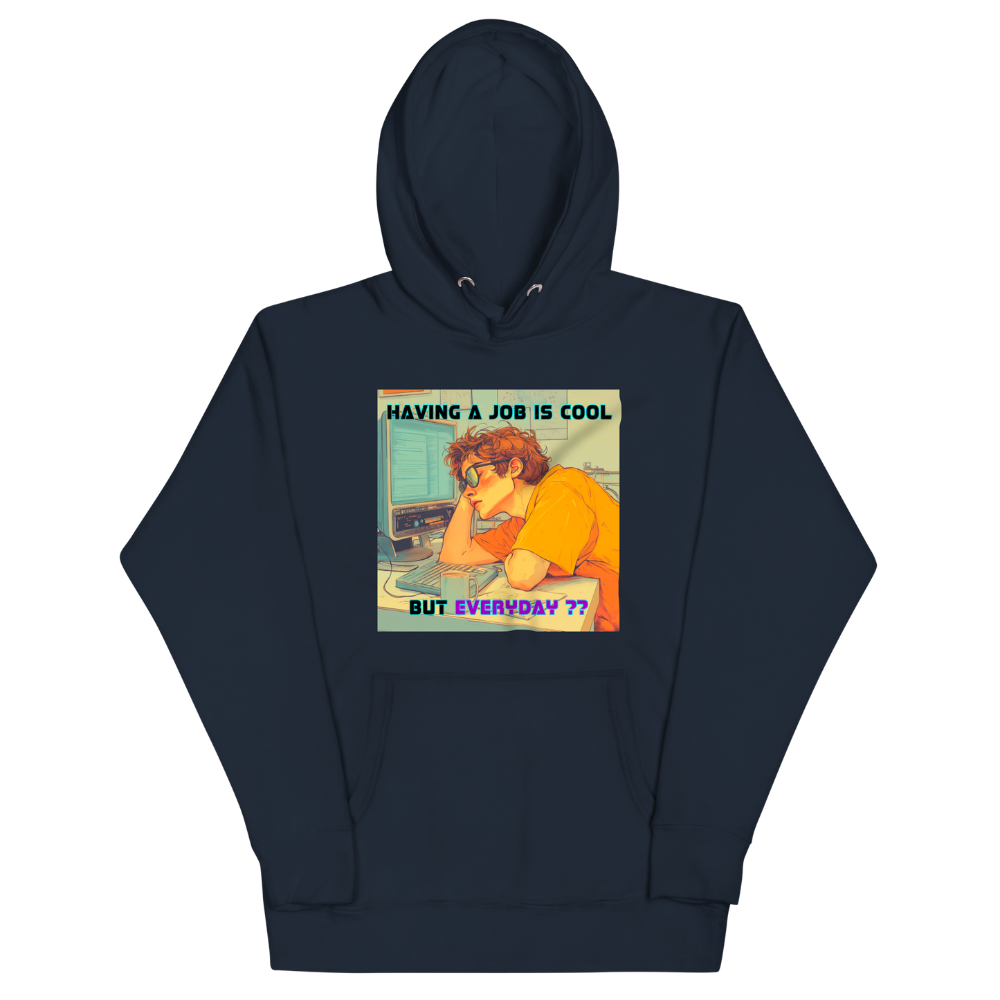 "HAVING A JOB IS COOL, BUT EVERYDAY??" • Premium Hoodie