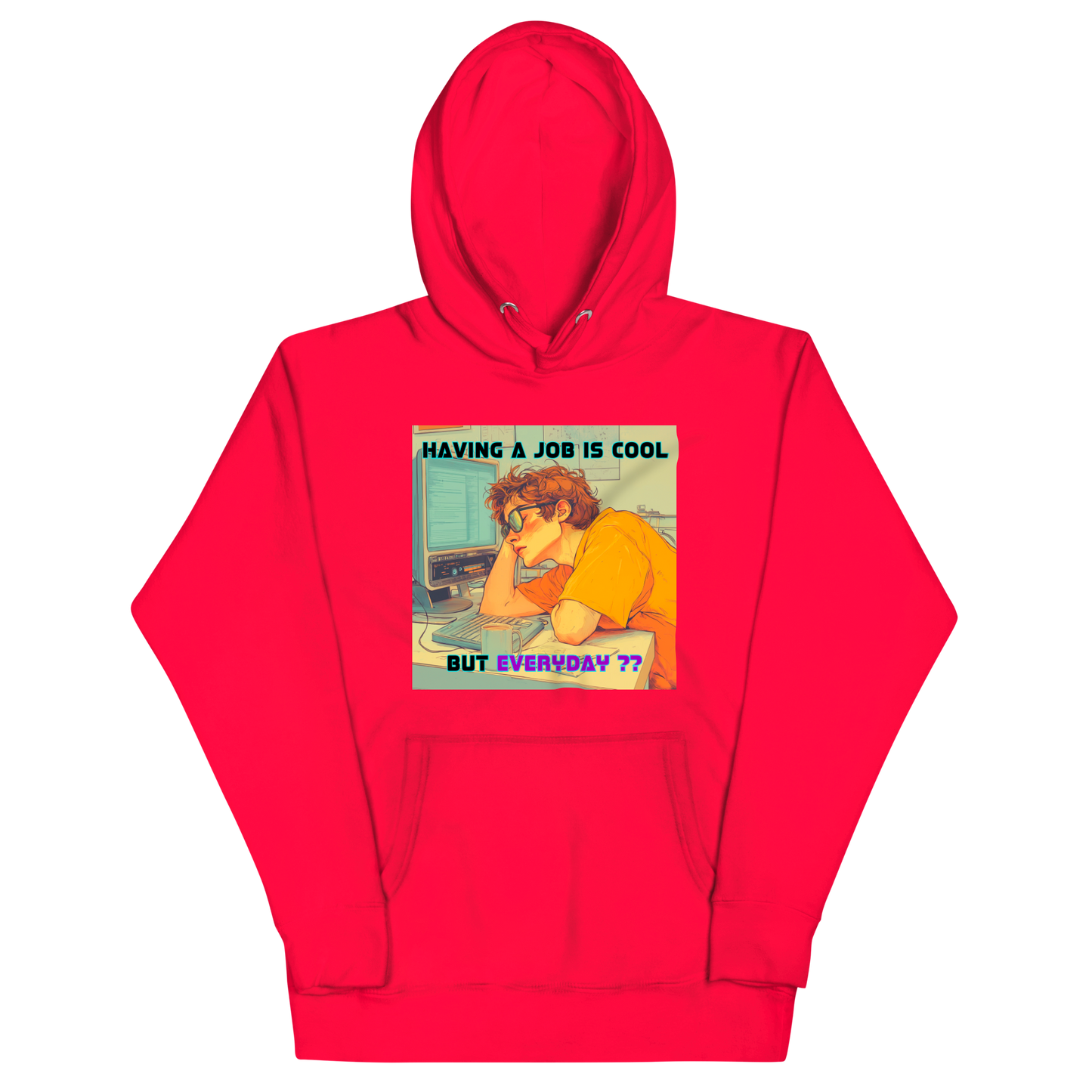"HAVING A JOB IS COOL, BUT EVERYDAY??" • Premium Hoodie