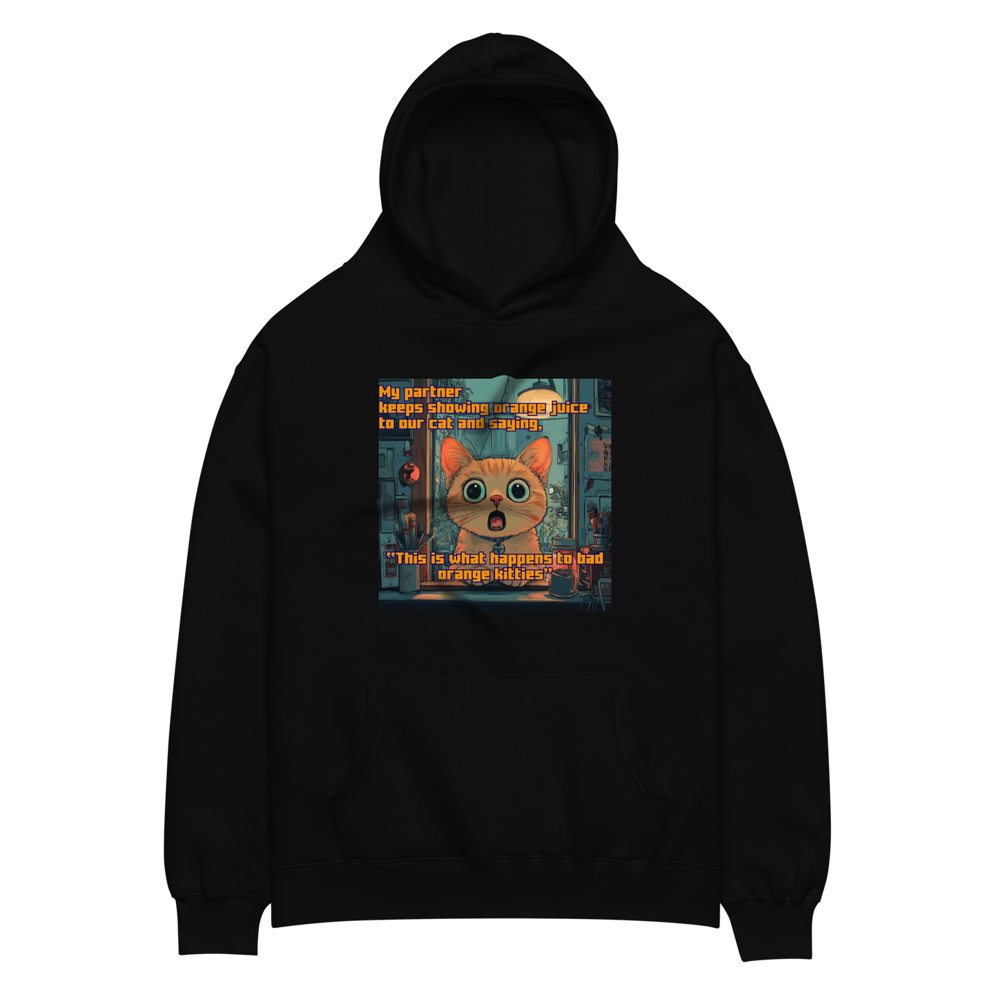 "...THIS IS WHAT HAPPENS TO BAD ORANGE KITTIES" • Oversized Hoodie