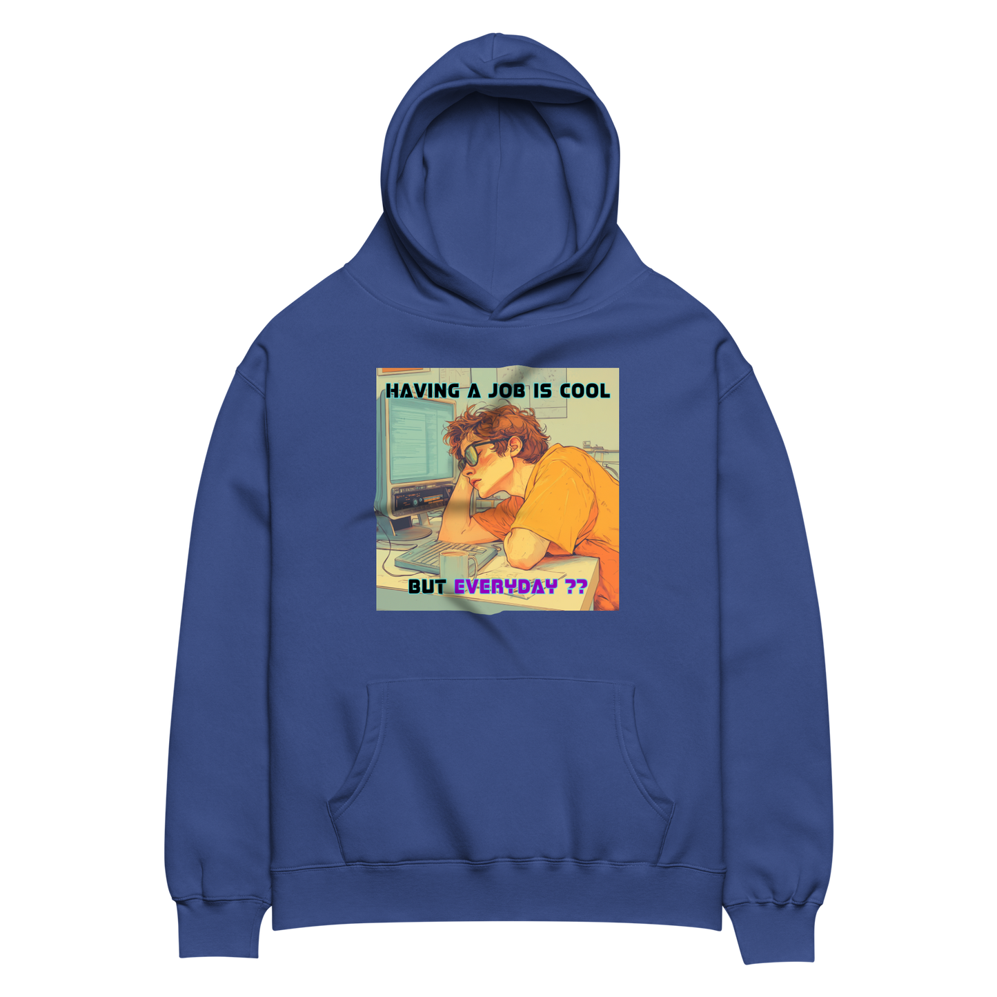 "HAVING A JOB IS COOL, BUT EVERYDAY??" • Oversized Hoodie