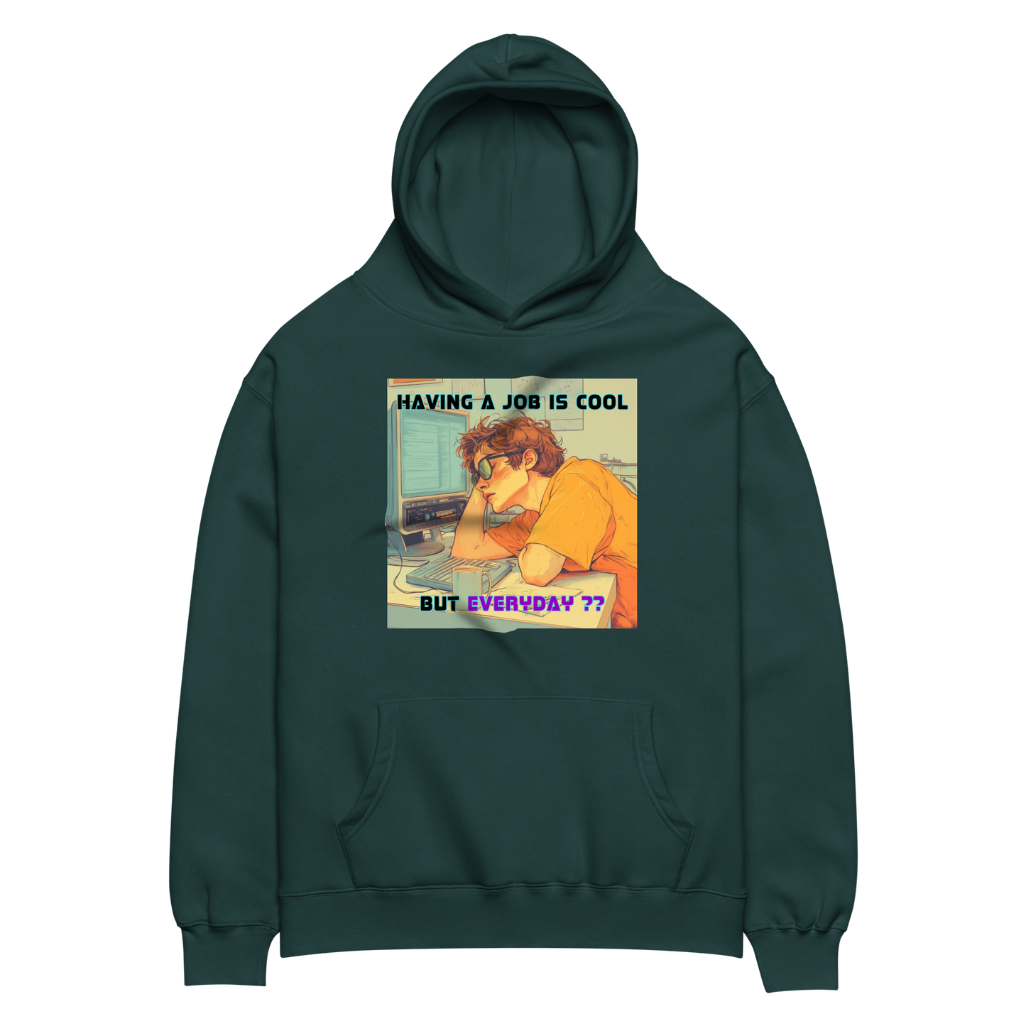 "HAVING A JOB IS COOL, BUT EVERYDAY??" • Oversized Hoodie