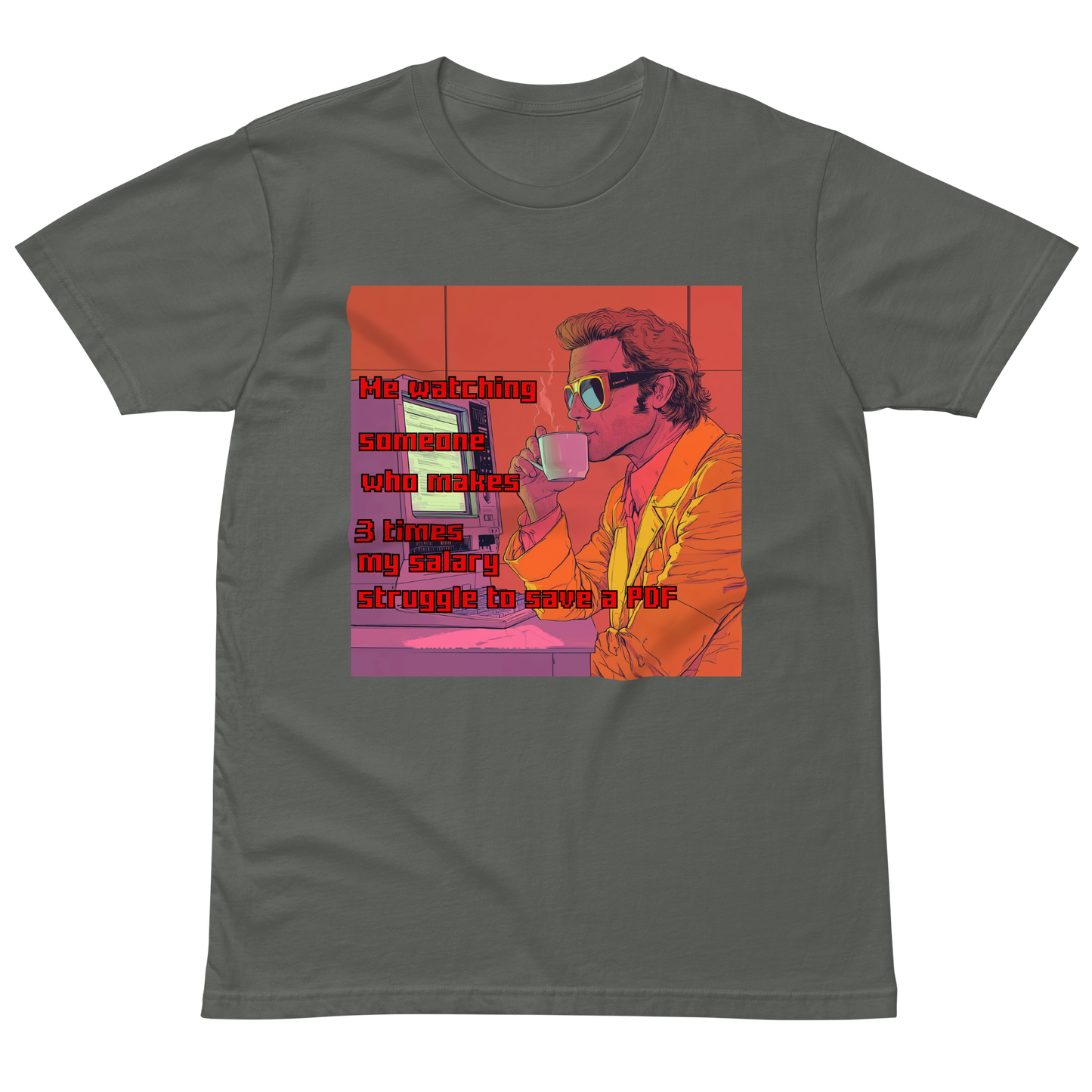 "ME WATCHING SOMEONE WHO MAKES 3 TIMES MY SALARY, " • Premium T-shirt