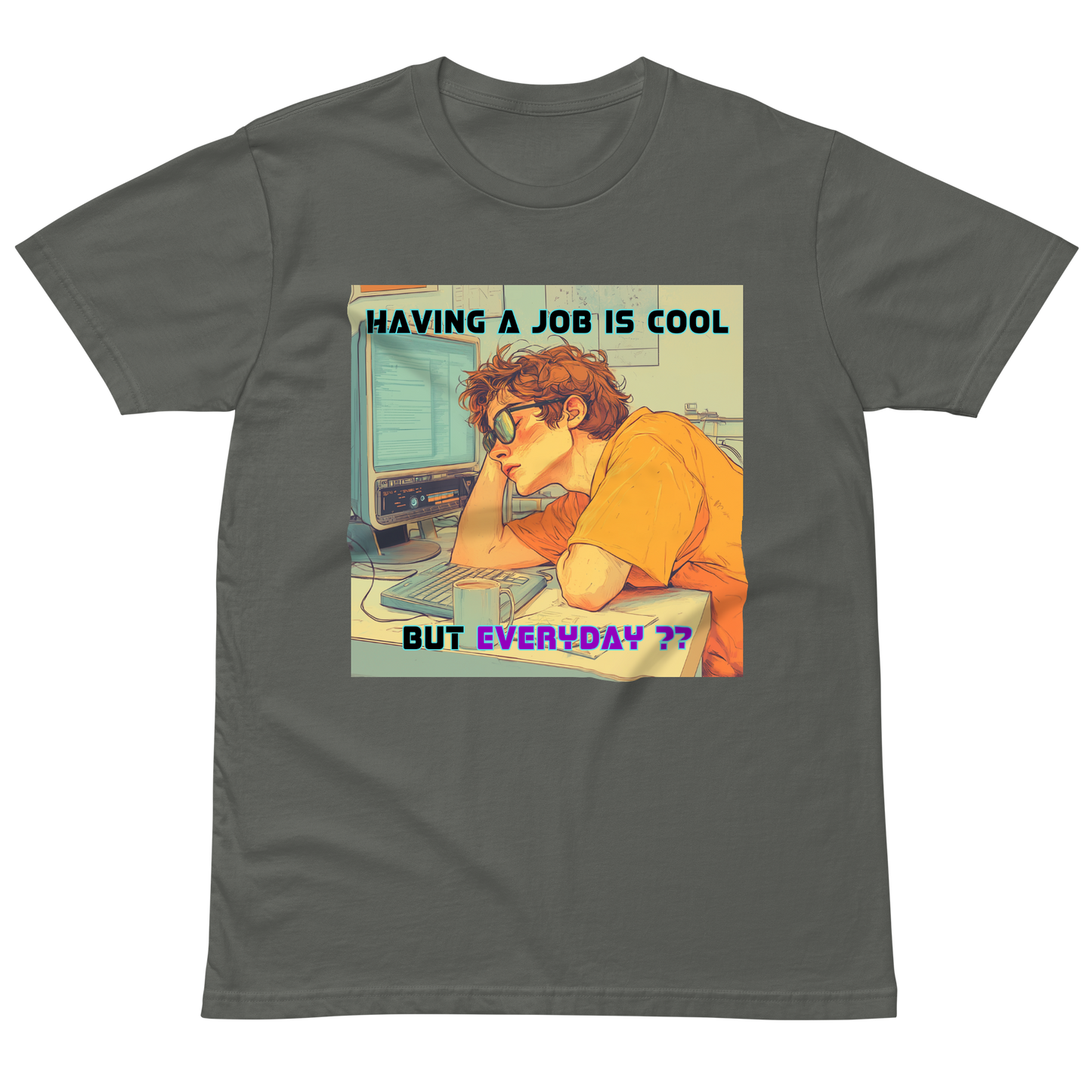 "HAVING A JOB IS COOL, BUT EVERYDAY??" • Premium T-shirt