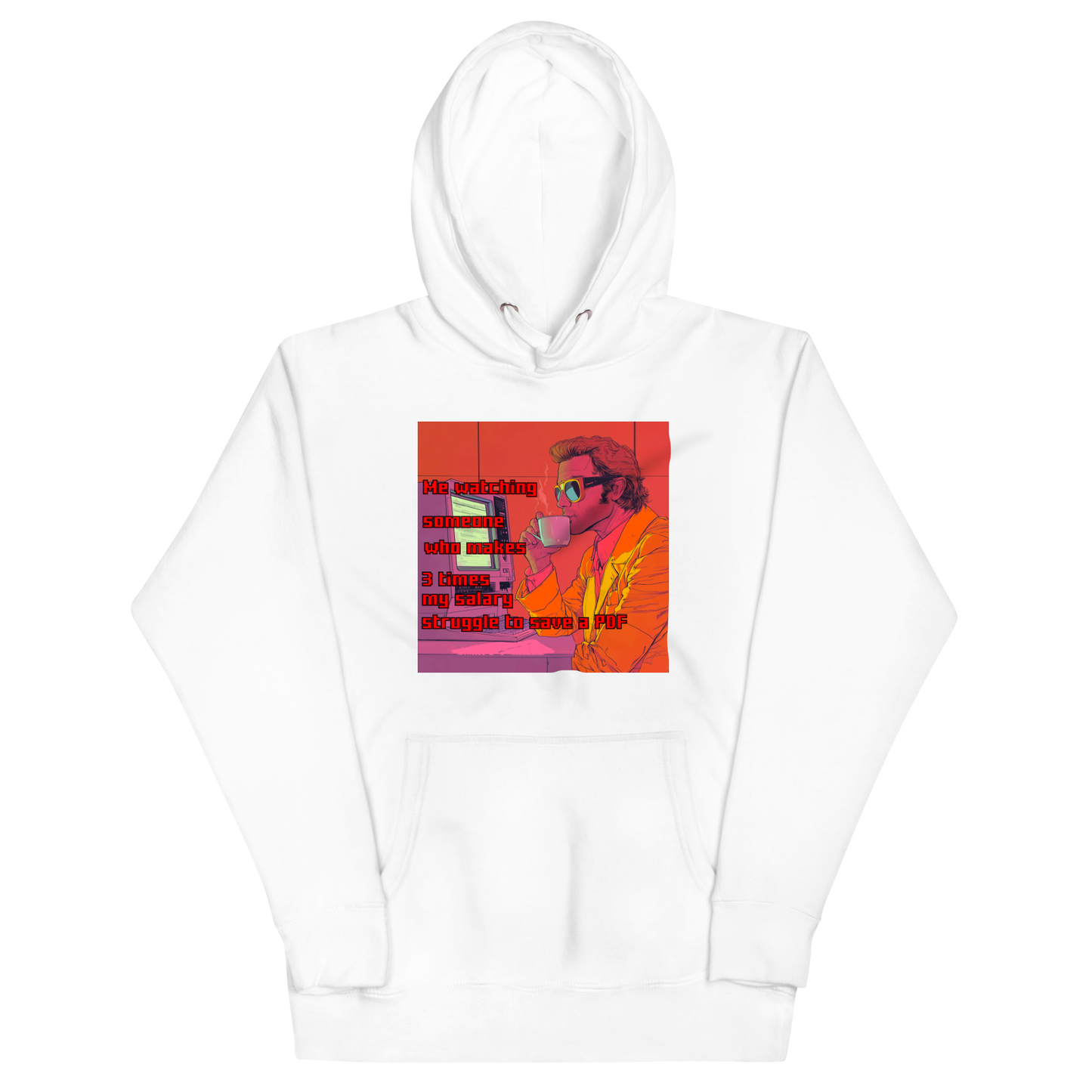 "ME WATCHING SOMEONE WHO MAKES 3 TIMES MY SALARY..." • Premium Hoodie