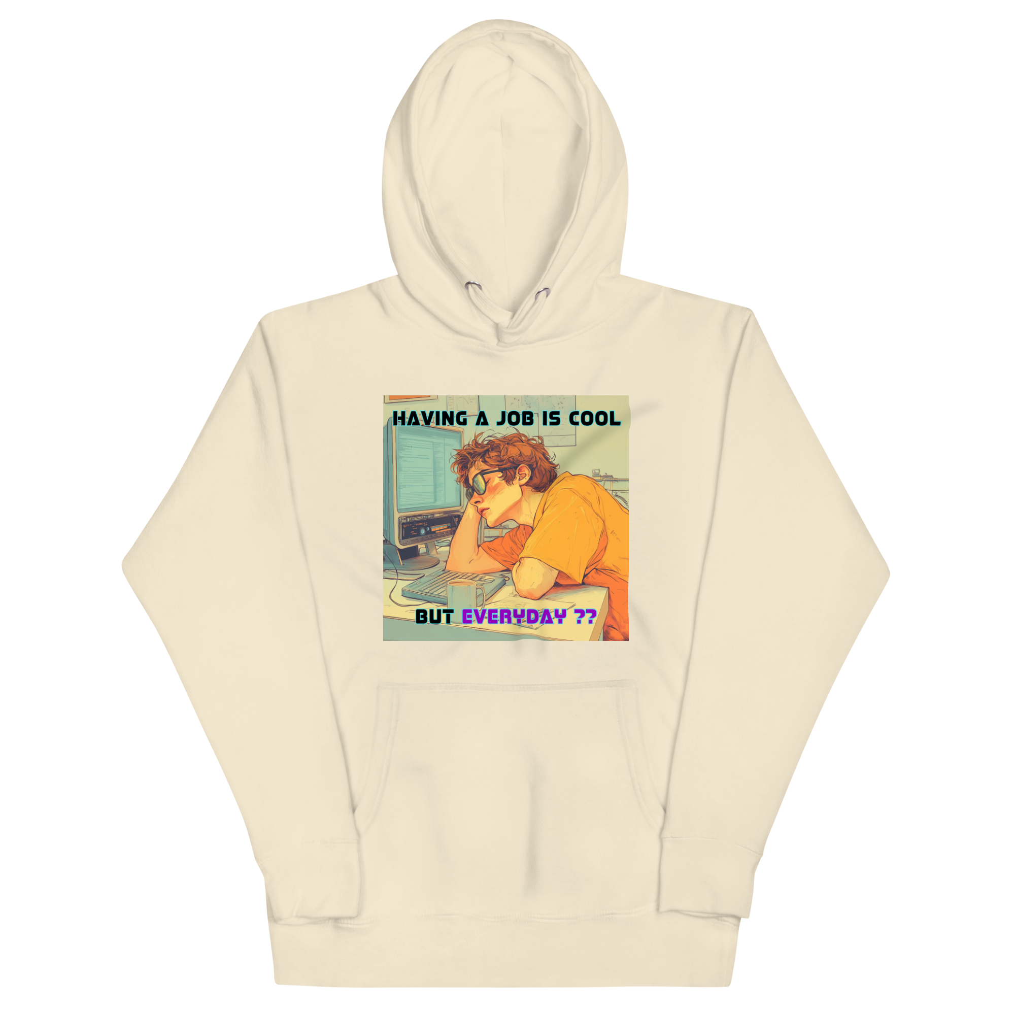 "HAVING A JOB IS COOL, BUT EVERYDAY??" • Premium Hoodie
