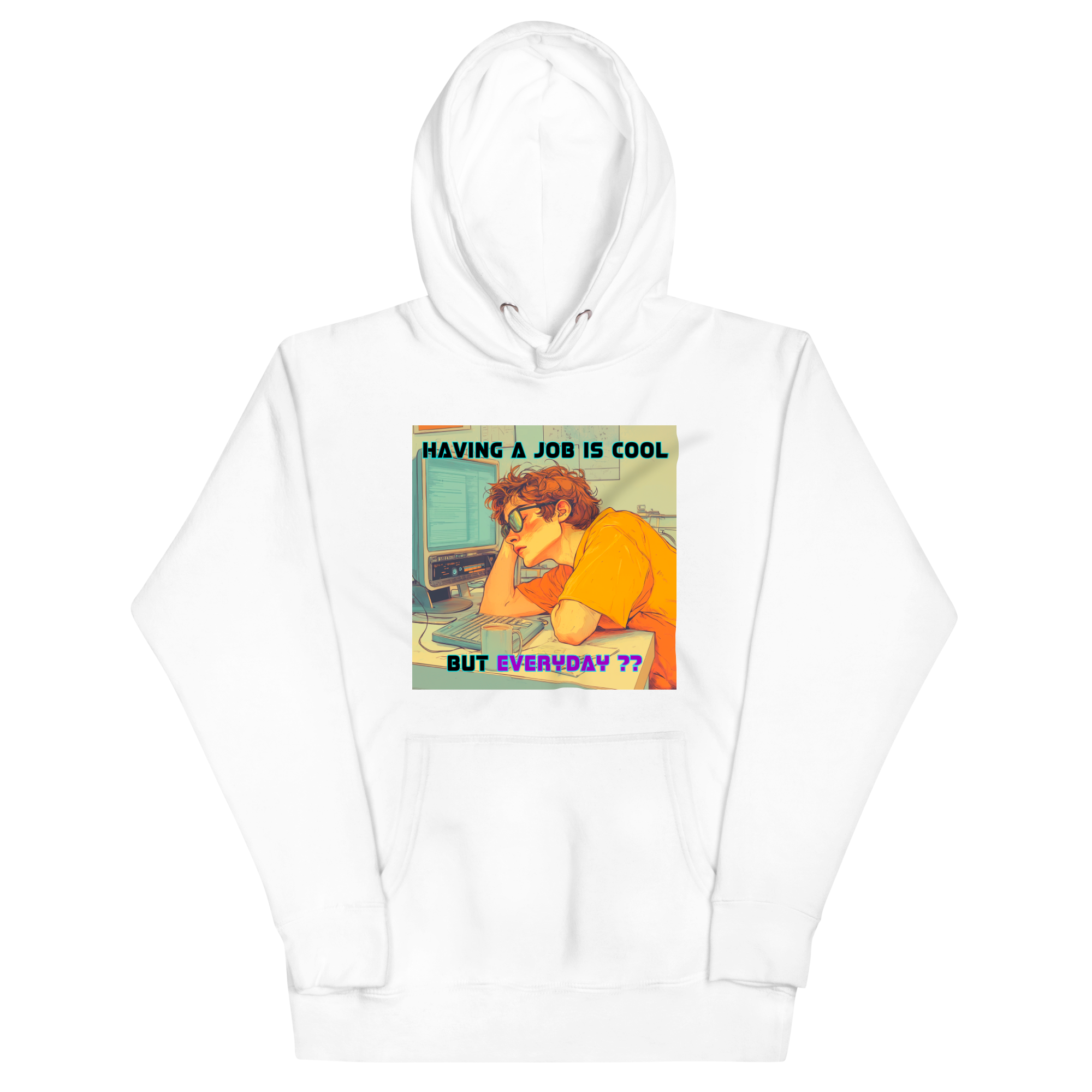 "HAVING A JOB IS COOL, BUT EVERYDAY??" • Premium Hoodie