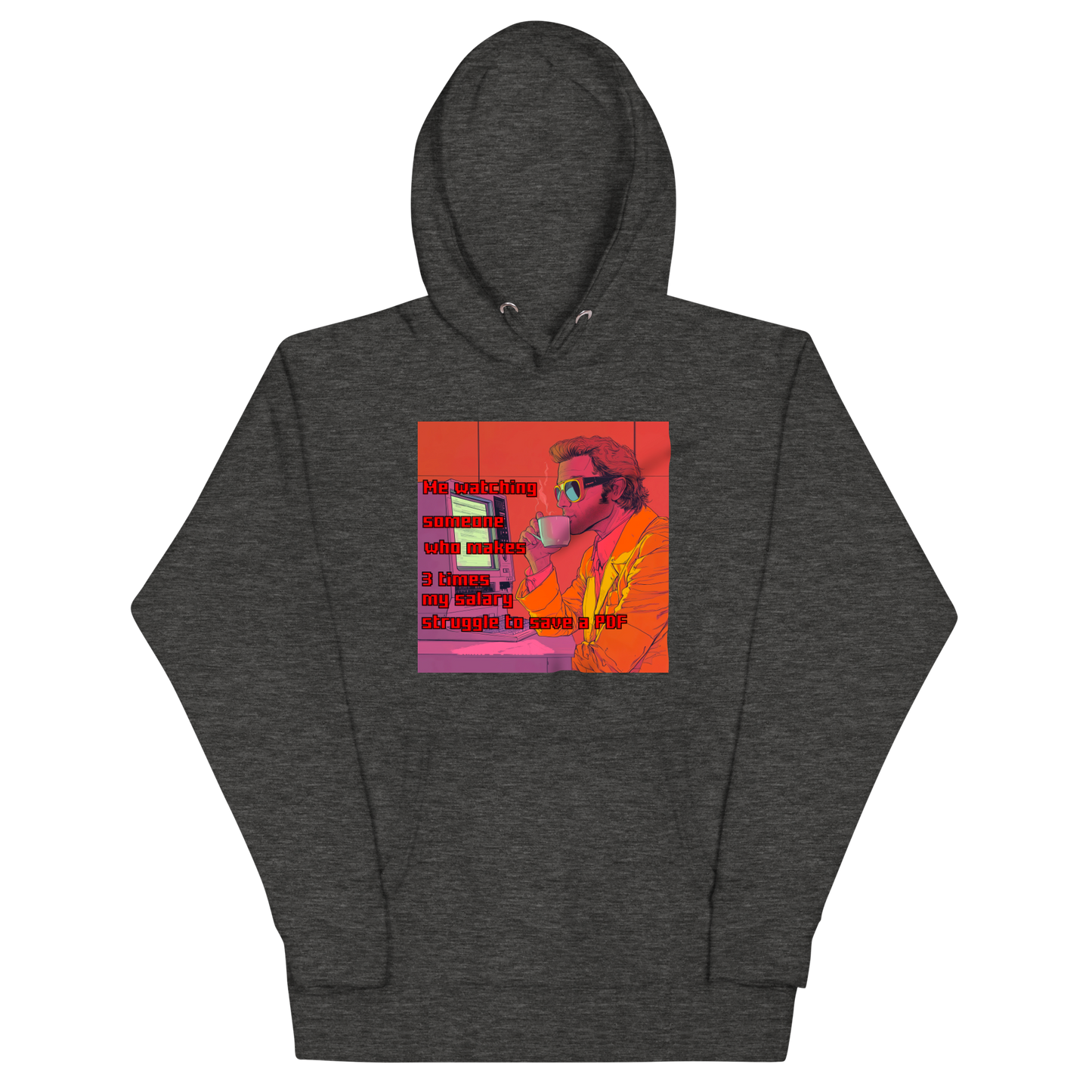 "ME WATCHING SOMEONE WHO MAKES 3 TIMES MY SALARY..." • Premium Hoodie