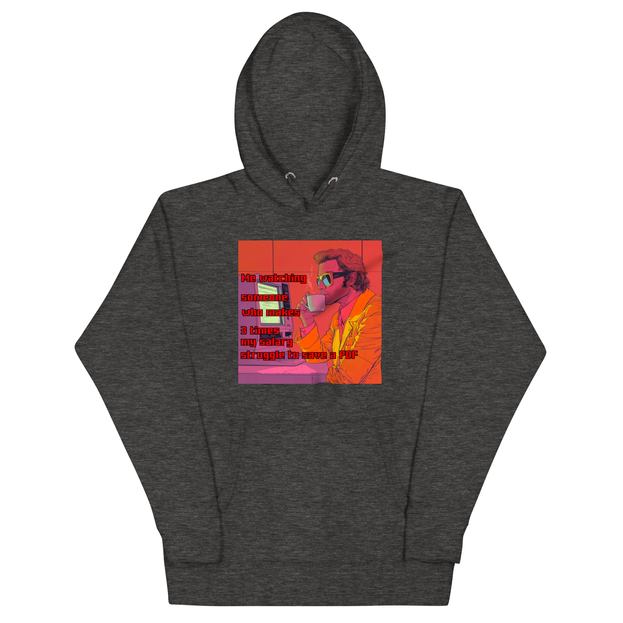 "ME WATCHING SOMEONE WHO MAKES 3 TIMES MY SALARY..." • Premium Hoodie