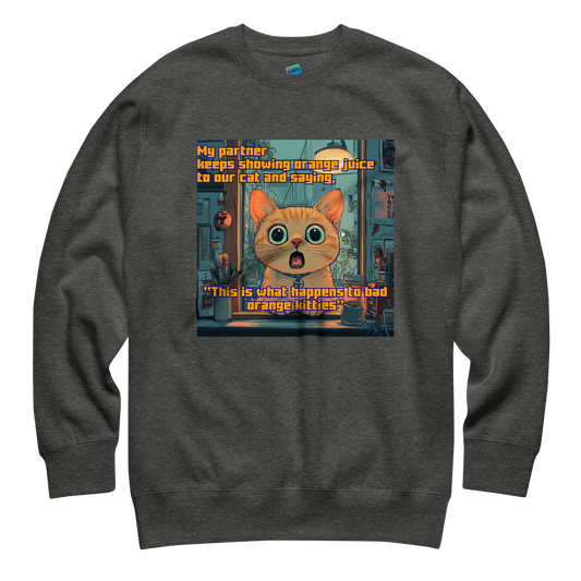 "...THIS IS WHAT HAPPENS TO BAD ORANGE KITTIES"• Premium Sweater