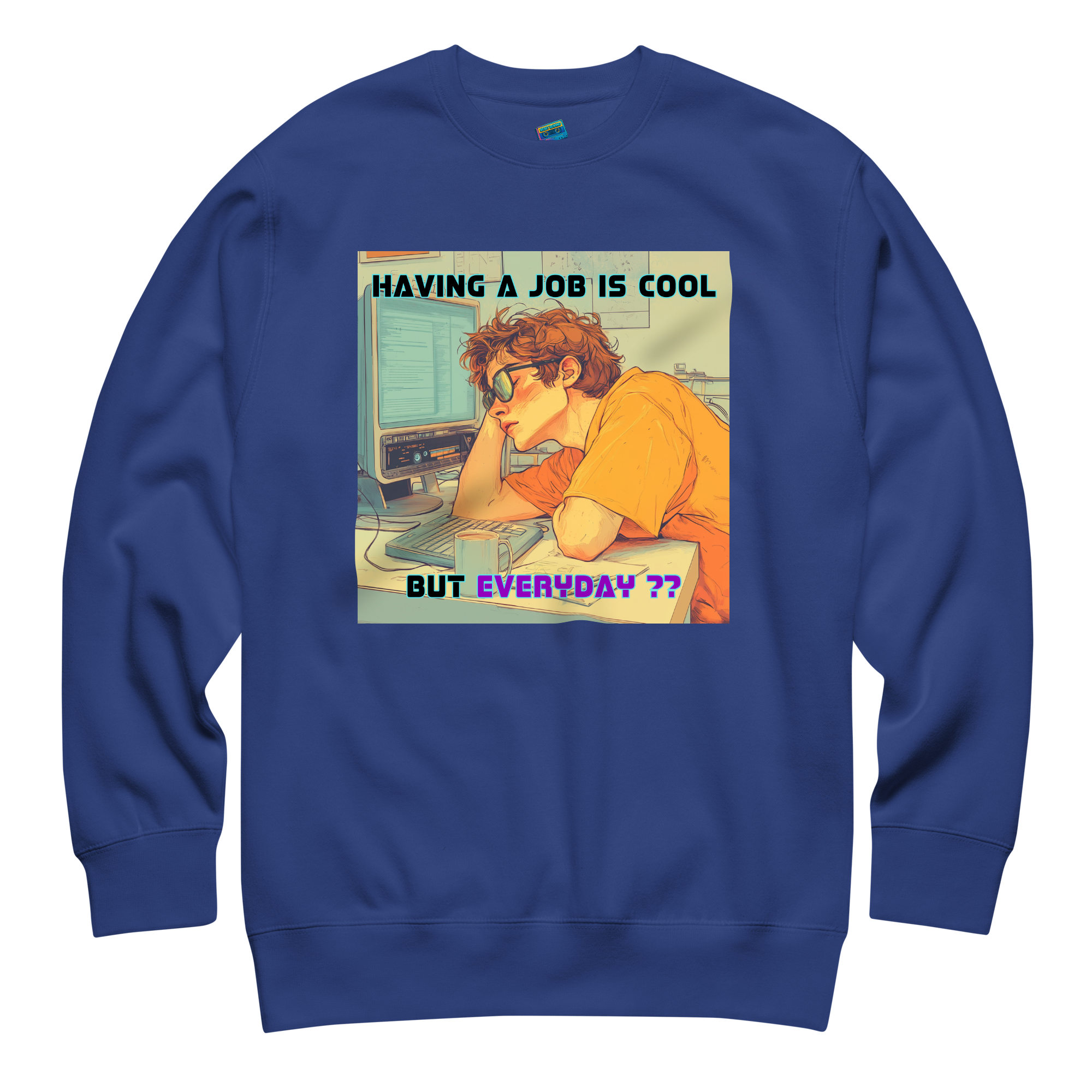 "HAVING A JOB IS COOL, BUT EVERYDAY??" • Premium Sweater