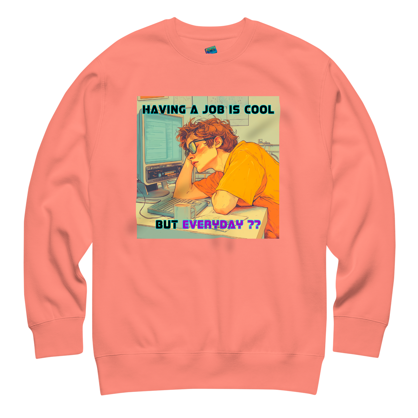 "HAVING A JOB IS COOL, BUT EVERYDAY??" • Premium Sweater