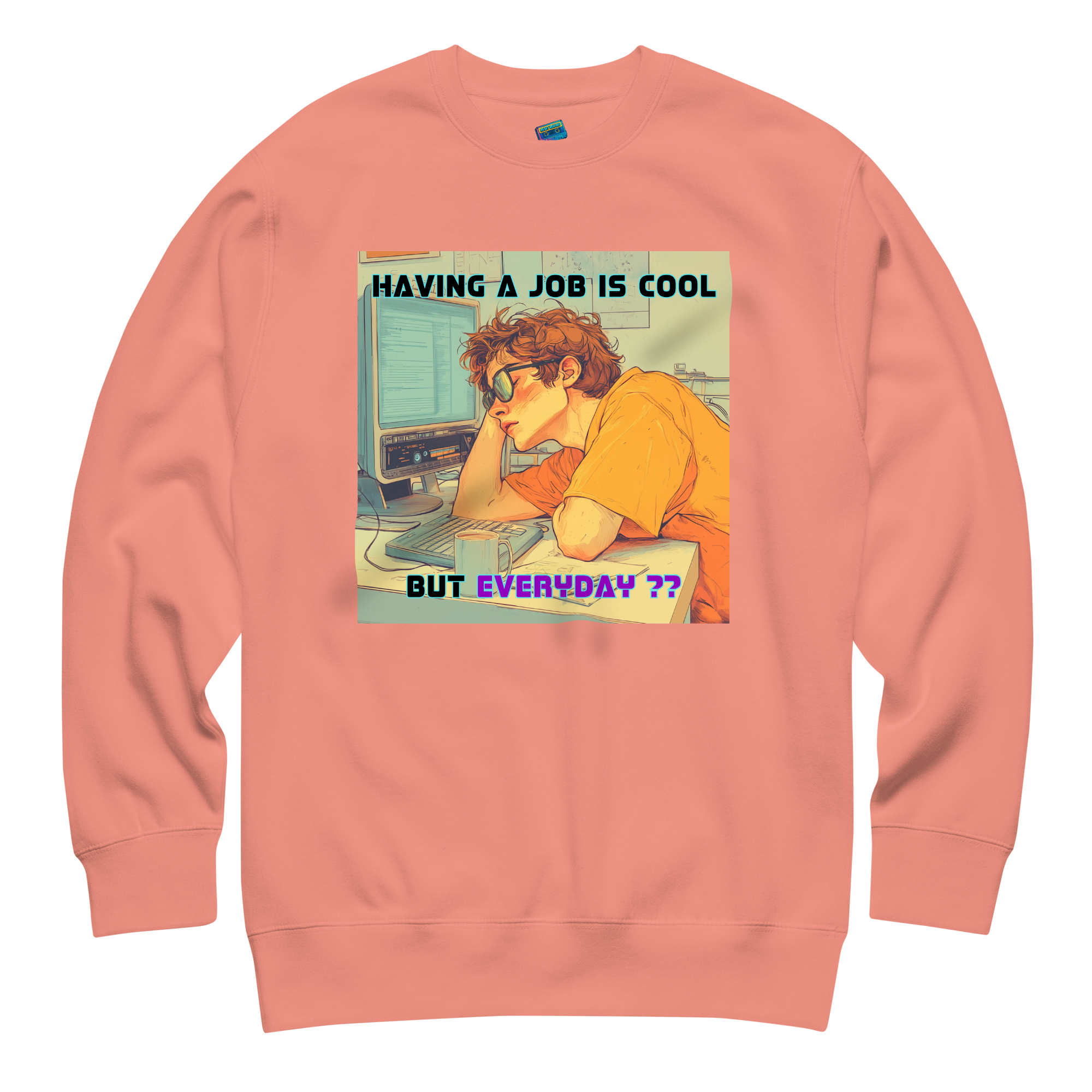 "HAVING A JOB IS COOL, BUT EVERYDAY??" • Premium Sweater