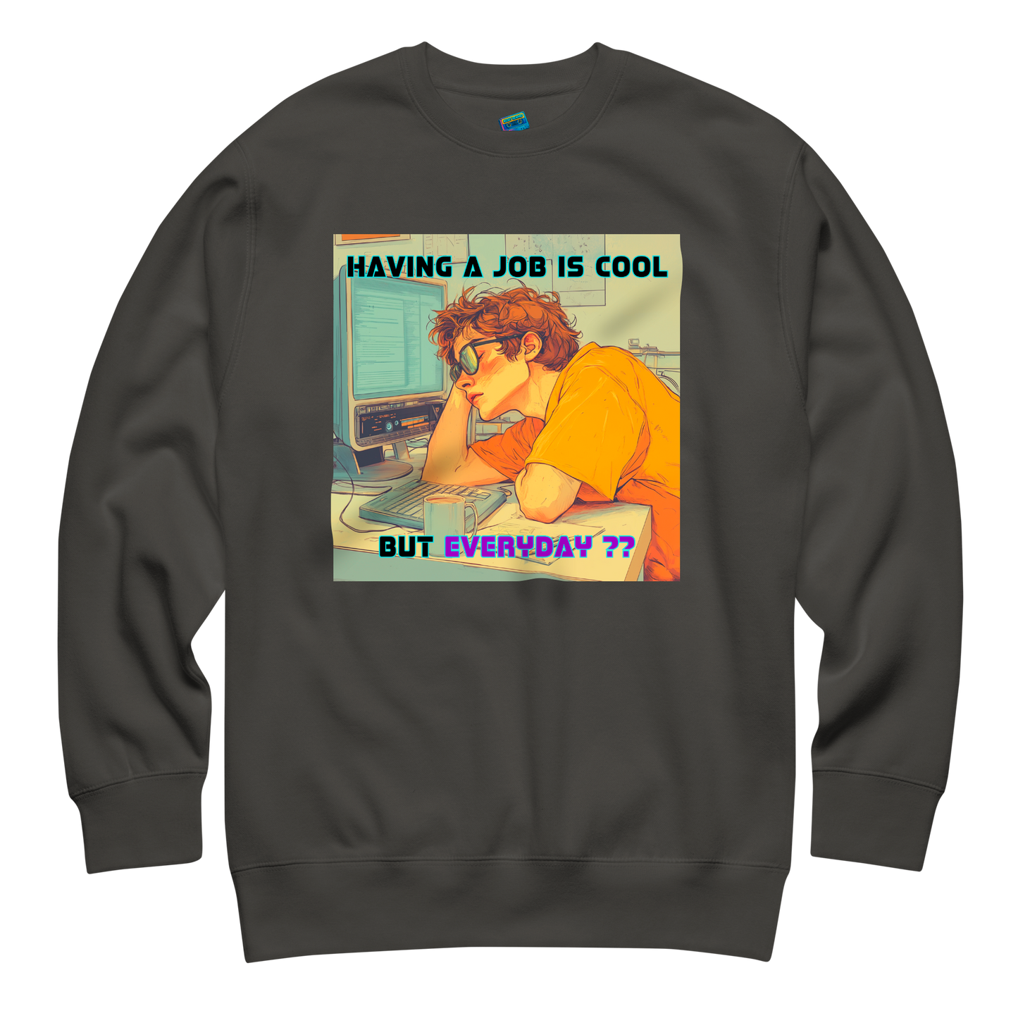 "HAVING A JOB IS COOL, BUT EVERYDAY??" • Premium Sweater