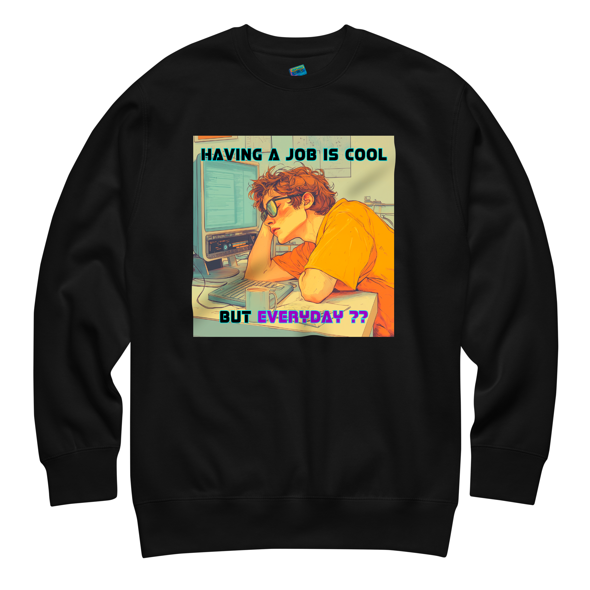 "HAVING A JOB IS COOL, BUT EVERYDAY??" • Premium Sweater