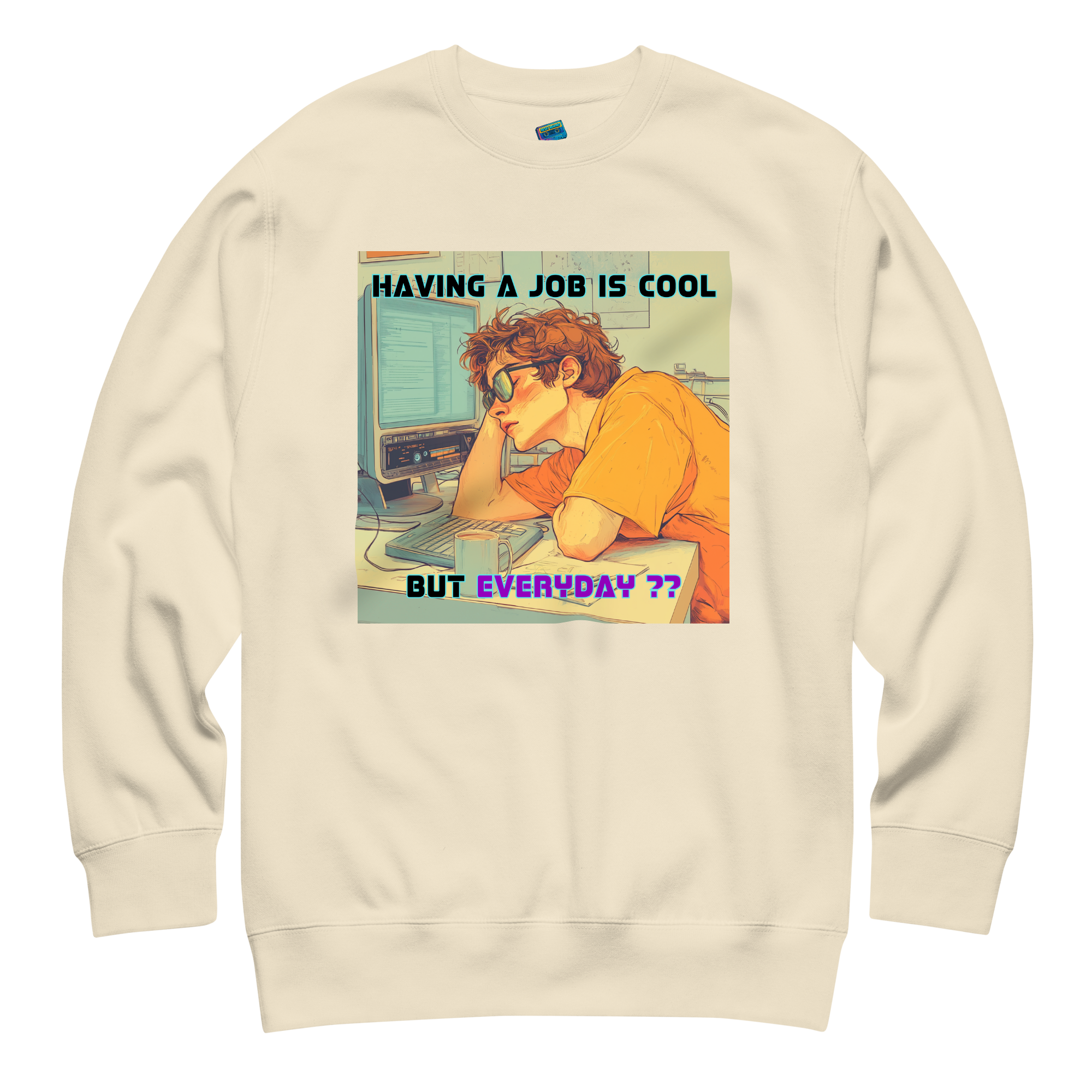 "HAVING A JOB IS COOL, BUT EVERYDAY??" • Premium Sweater