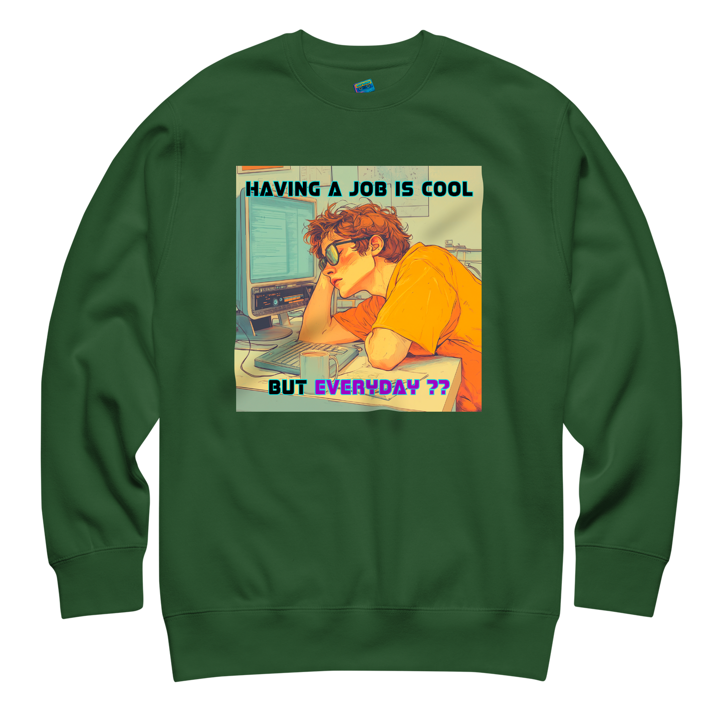 "HAVING A JOB IS COOL, BUT EVERYDAY??" • Premium Sweater