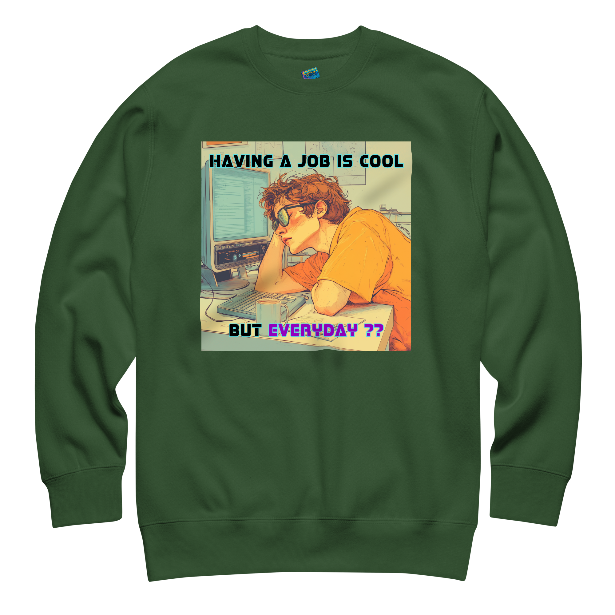 "HAVING A JOB IS COOL, BUT EVERYDAY??" • Premium Sweater