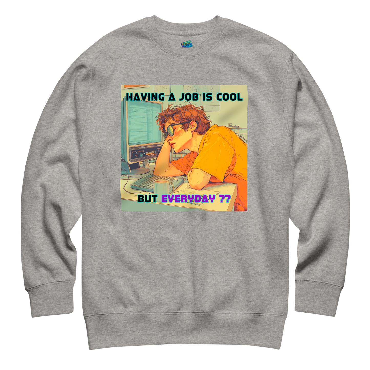 "HAVING A JOB IS COOL, BUT EVERYDAY??" • Premium Sweater