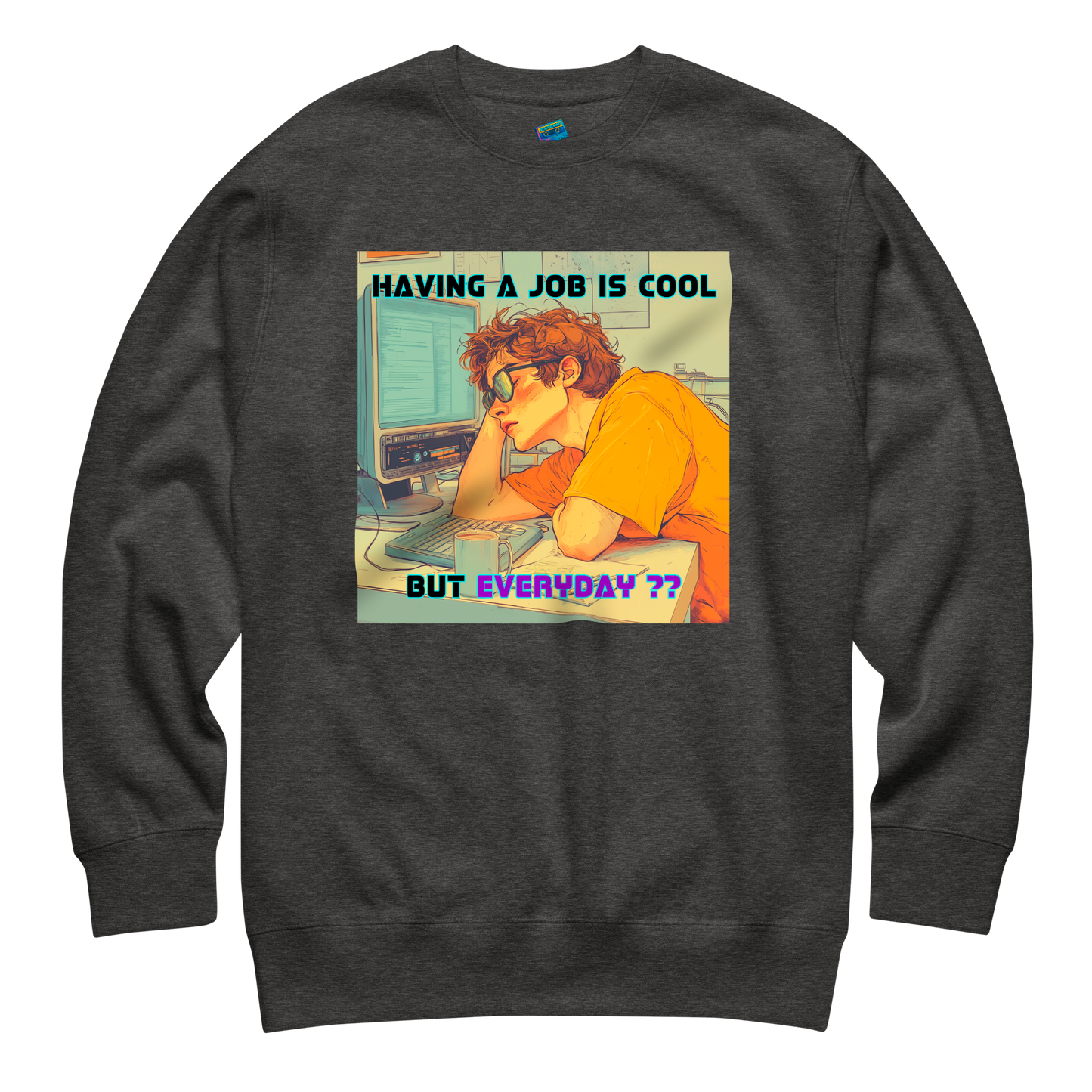 "HAVING A JOB IS COOL, BUT EVERYDAY??" • Premium Sweater