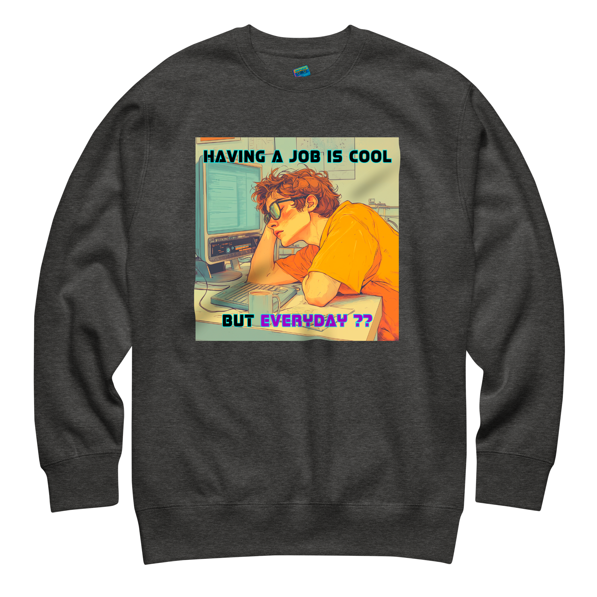 "HAVING A JOB IS COOL, BUT EVERYDAY??" • Premium Sweater