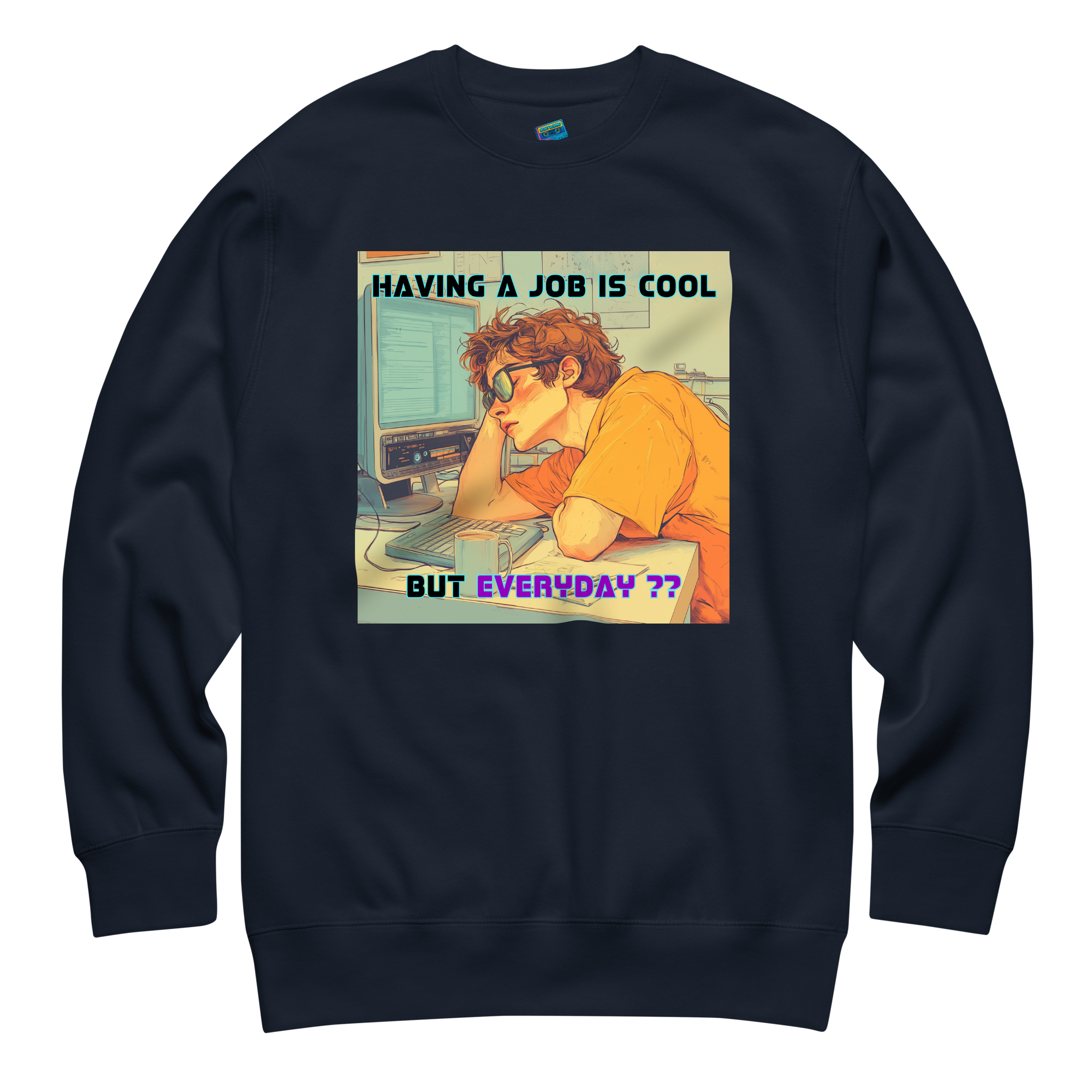 "HAVING A JOB IS COOL, BUT EVERYDAY??" • Premium Sweater