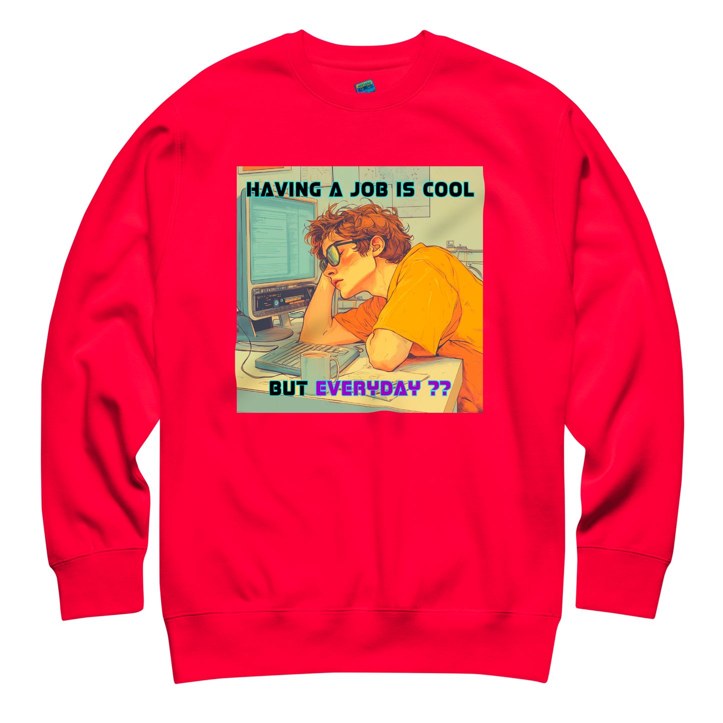 "HAVING A JOB IS COOL, BUT EVERYDAY??" • Premium Sweater