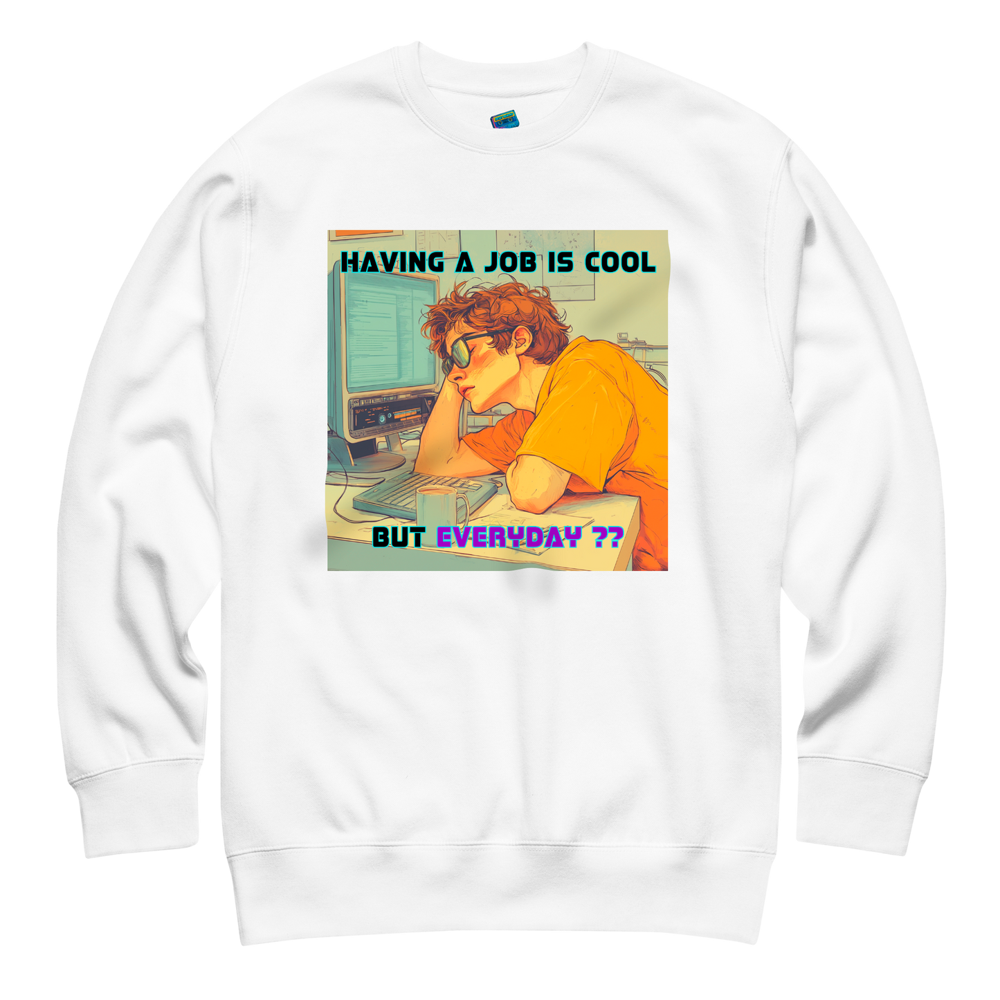 "HAVING A JOB IS COOL, BUT EVERYDAY??" • Premium Sweater
