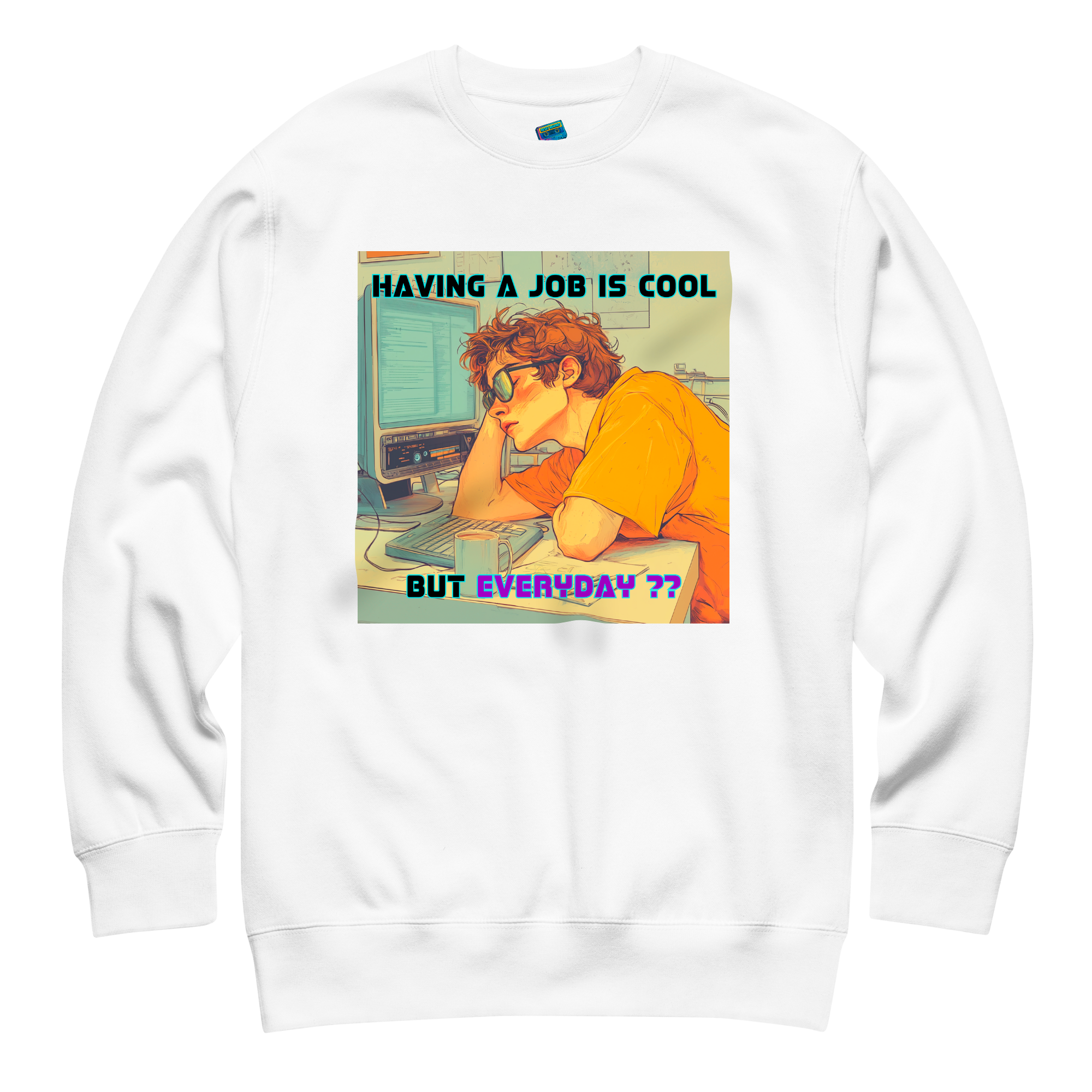"HAVING A JOB IS COOL, BUT EVERYDAY??" • Premium Sweater