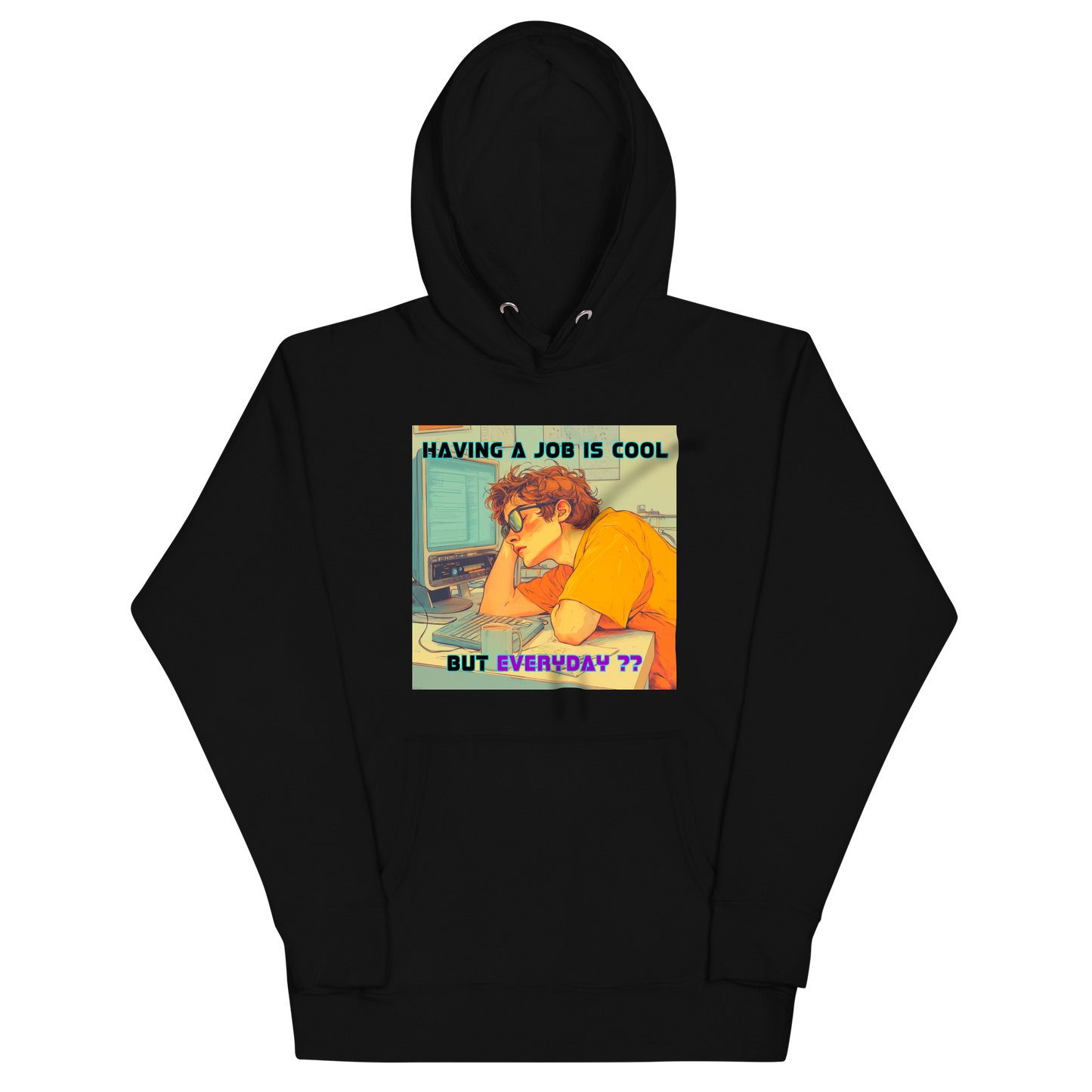 "HAVING A JOB IS COOL, BUT EVERYDAY??" • Premium Hoodie