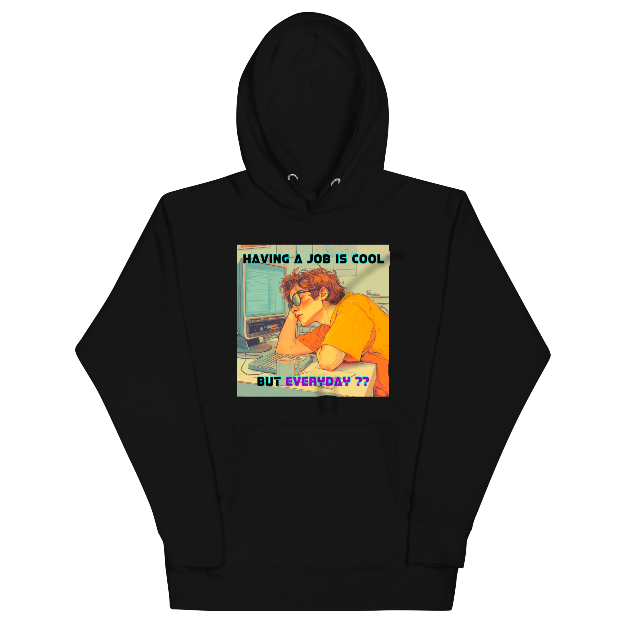 "HAVING A JOB IS COOL, BUT EVERYDAY??" • Premium Hoodie