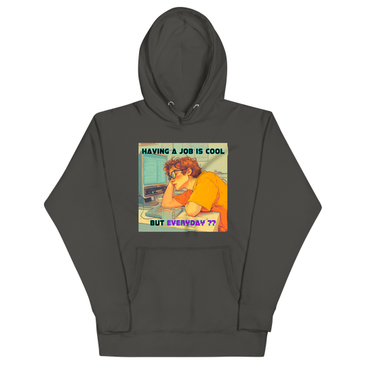 "HAVING A JOB IS COOL, BUT EVERYDAY??" • Premium Hoodie