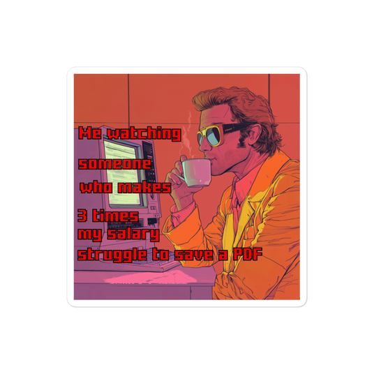 "ME WATCHING SOMEONE WHO MAKES 3 TIMES MY SALARY... " • Stickers