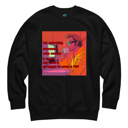 "ME WATCHING SOMEONE WHO MAKES 3 TIMES MY SALARY..." • Premium Sweater