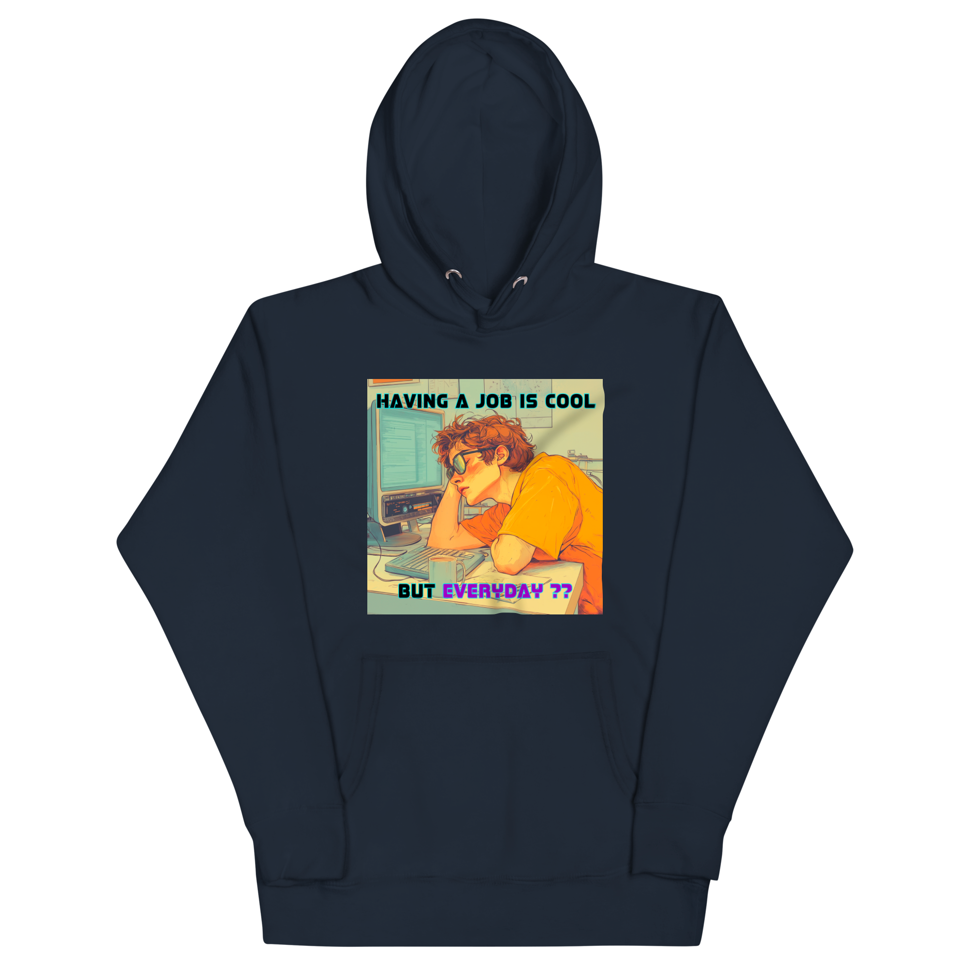 "HAVING A JOB IS COOL, BUT EVERYDAY??" • Premium Hoodie