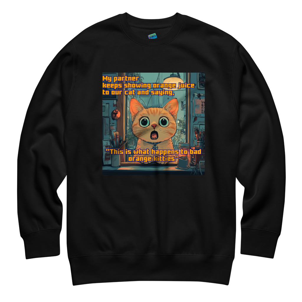 "...THIS IS WHAT HAPPENS TO BAD ORANGE KITTIES"• Premium Sweater